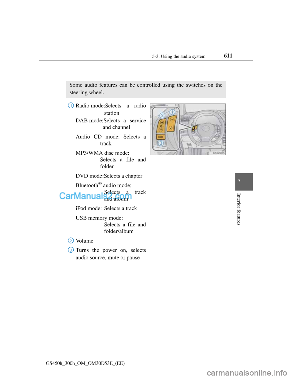 Lexus GS300h 2013  Owners Manual 6115-3. Using the audio system
5
Interior features
GS450h_300h_OM_OM30D53E_(EE)
Using the steering wheel audio switches
Radio mode:Selects a radio
station
DAB mode:Selects a service
and channel
Audio 