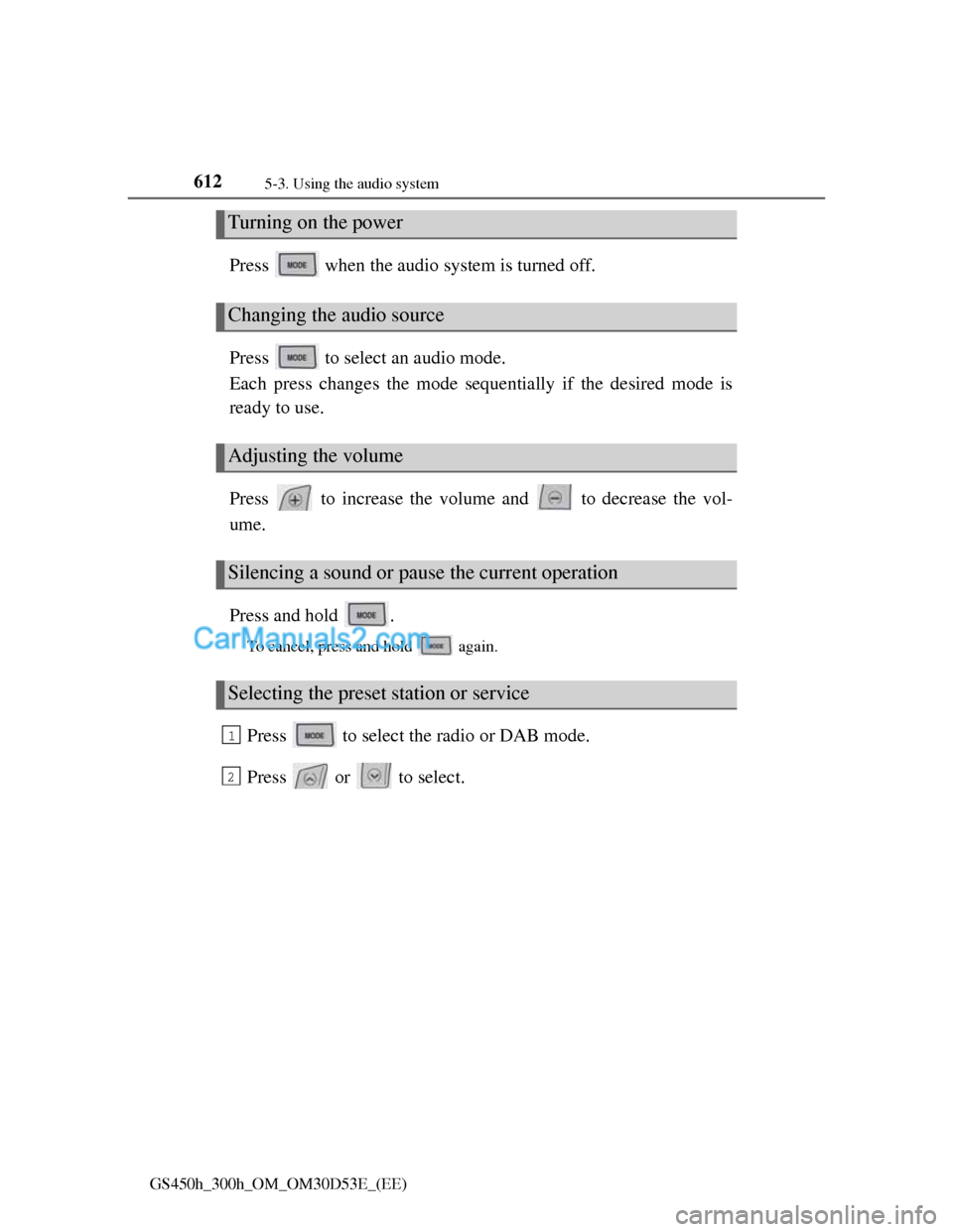 Lexus GS300h 2013  Owners Manual 6125-3. Using the audio system
GS450h_300h_OM_OM30D53E_(EE)
Press   when the audio system is turned off.
Press   to select an audio mode. 
Each press changes the mode sequentially if the desired mode 