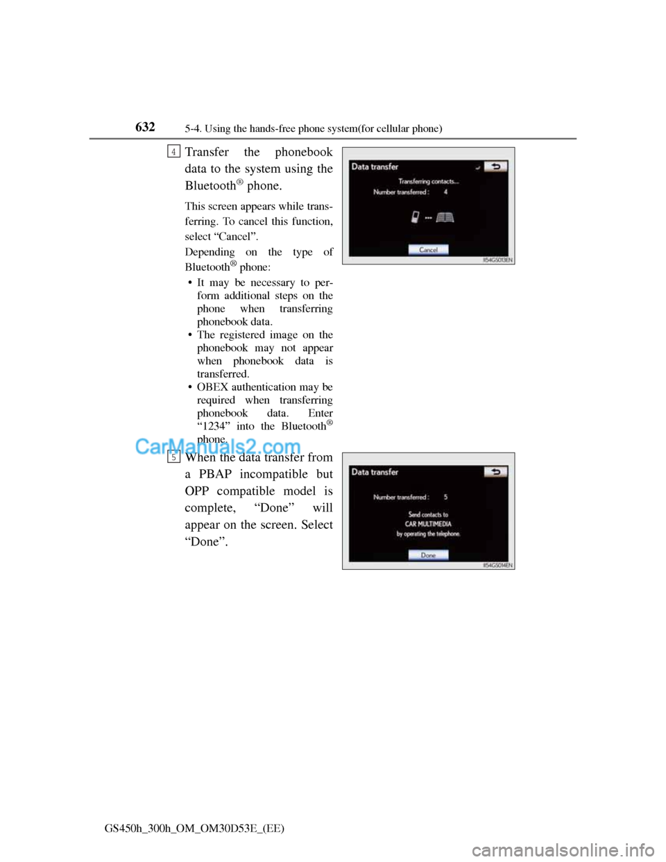 Lexus GS300h 2013 Owners Manual 6325-4. Using the hands-free phone system(for cellular phone)
GS450h_300h_OM_OM30D53E_(EE)
Transfer the phonebook
data to the system using the
Bluetooth
® phone.
This screen appears while trans-
ferr Lexus GS300h 2013 Owners Manual 6325-4. Using the hands-free phone system(for cellular phone)
GS450h_300h_OM_OM30D53E_(EE)
Transfer the phonebook
data to the system using the
Bluetooth
® phone.
This screen appears while trans-
ferr