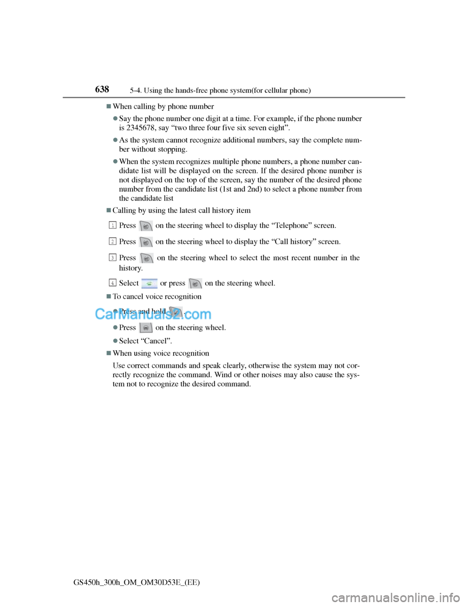Lexus GS300h 2013 Owners Manual 6385-4. Using the hands-free phone system(for cellular phone)
GS450h_300h_OM_OM30D53E_(EE)
When calling by phone number
Say the phone number one digit at a time. For example, if the phone number Lexus GS300h 2013 Owners Manual 6385-4. Using the hands-free phone system(for cellular phone)
GS450h_300h_OM_OM30D53E_(EE)
When calling by phone number
Say the phone number one digit at a time. For example, if the phone number