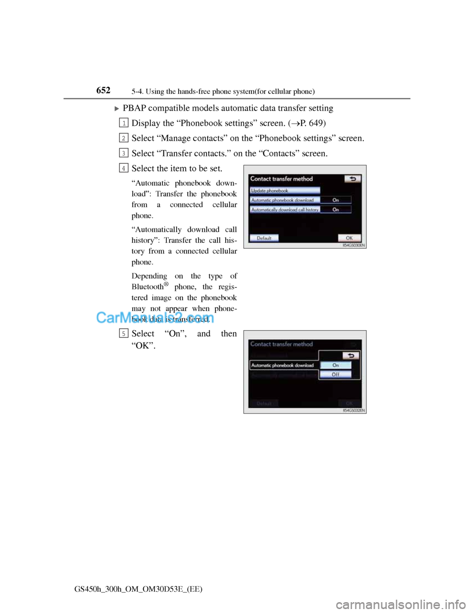 Lexus GS300h 2013  Owners Manual 6525-4. Using the hands-free phone system(for cellular phone)
GS450h_300h_OM_OM30D53E_(EE)
PBAP compatible models automatic data transfer setting
Display the “Phonebook settings” screen. (P.