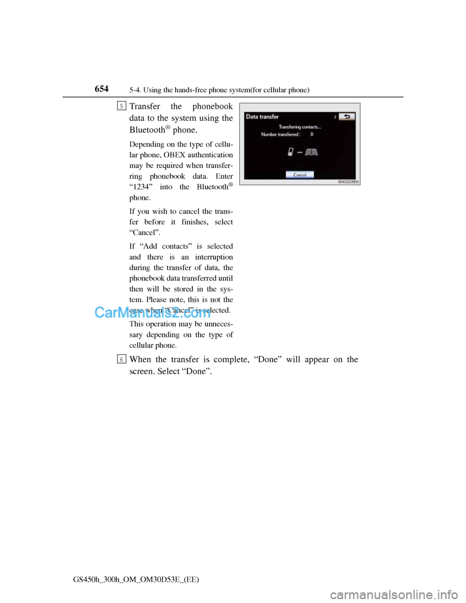 Lexus GS300h 2013  Owners Manual 6545-4. Using the hands-free phone system(for cellular phone)
GS450h_300h_OM_OM30D53E_(EE)
Transfer the phonebook
data to the system using the
Bluetooth
® phone.
Depending on the type of cellu-
lar p