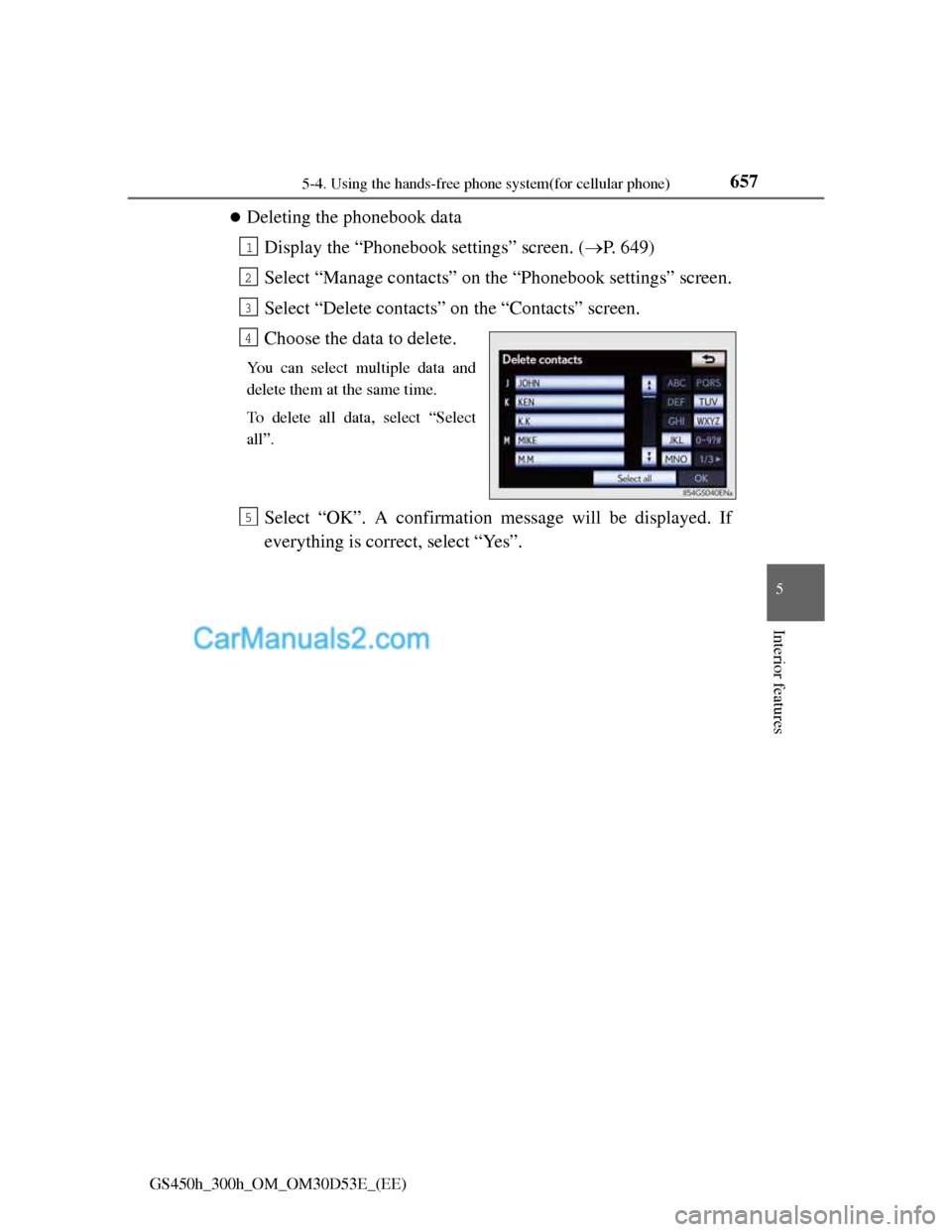 Lexus GS300h 2013  Owners Manual 6575-4. Using the hands-free phone system(for cellular phone)
5
Interior features
GS450h_300h_OM_OM30D53E_(EE)
Deleting the phonebook data
Display the “Phonebook settings” screen. (P. 649)
S
