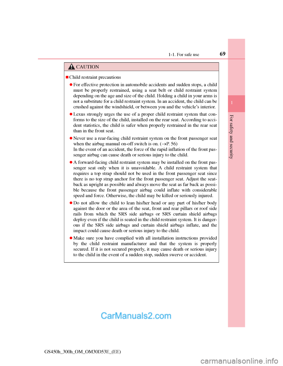 Lexus GS300h 2013 Repair Manual 691-1. For safe use
1
For safety and security
GS450h_300h_OM_OM30D53E_(EE)
CAUTION
Child restraint precautions
For effective protection in automobile accidents and sudden stops, a child
must be Lexus GS300h 2013 Repair Manual 691-1. For safe use
1
For safety and security
GS450h_300h_OM_OM30D53E_(EE)
CAUTION
Child restraint precautions
For effective protection in automobile accidents and sudden stops, a child
must be