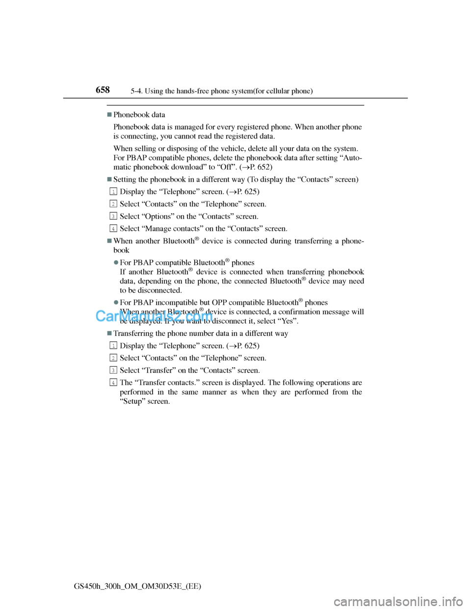 Lexus GS300h 2013 Owners Manual 6585-4. Using the hands-free phone system(for cellular phone)
GS450h_300h_OM_OM30D53E_(EE)
Phonebook data
Phonebook data is managed for every registered phone. When another phone
is connecting, you Lexus GS300h 2013 Owners Manual 6585-4. Using the hands-free phone system(for cellular phone)
GS450h_300h_OM_OM30D53E_(EE)
Phonebook data
Phonebook data is managed for every registered phone. When another phone
is connecting, you