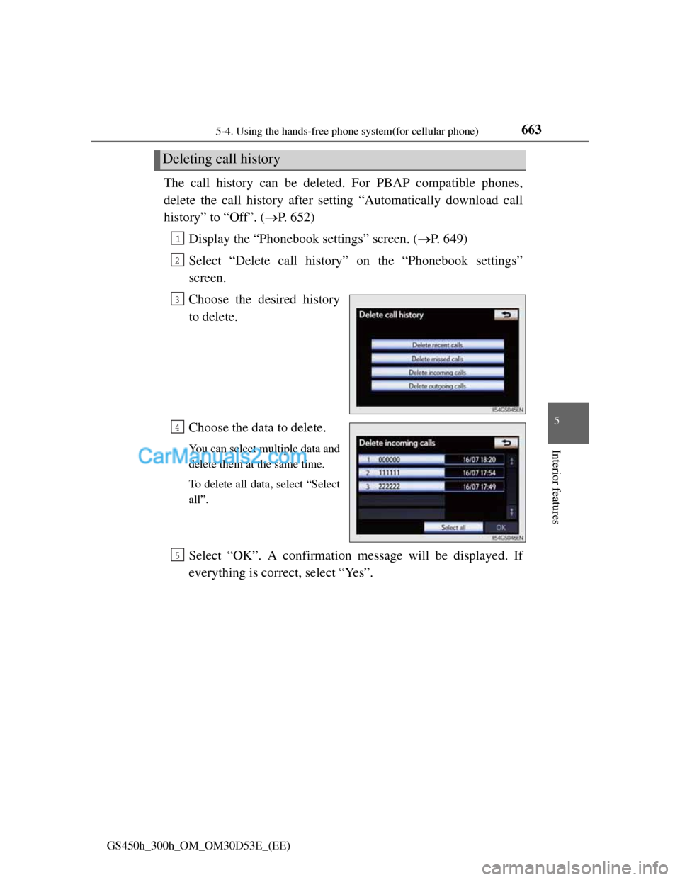 Lexus GS300h 2013 Owners Manual 6635-4. Using the hands-free phone system(for cellular phone)
5
Interior features
GS450h_300h_OM_OM30D53E_(EE)
The call history can be deleted. For PBAP compatible phones,
delete the call history afte Lexus GS300h 2013 Owners Manual 6635-4. Using the hands-free phone system(for cellular phone)
5
Interior features
GS450h_300h_OM_OM30D53E_(EE)
The call history can be deleted. For PBAP compatible phones,
delete the call history afte
