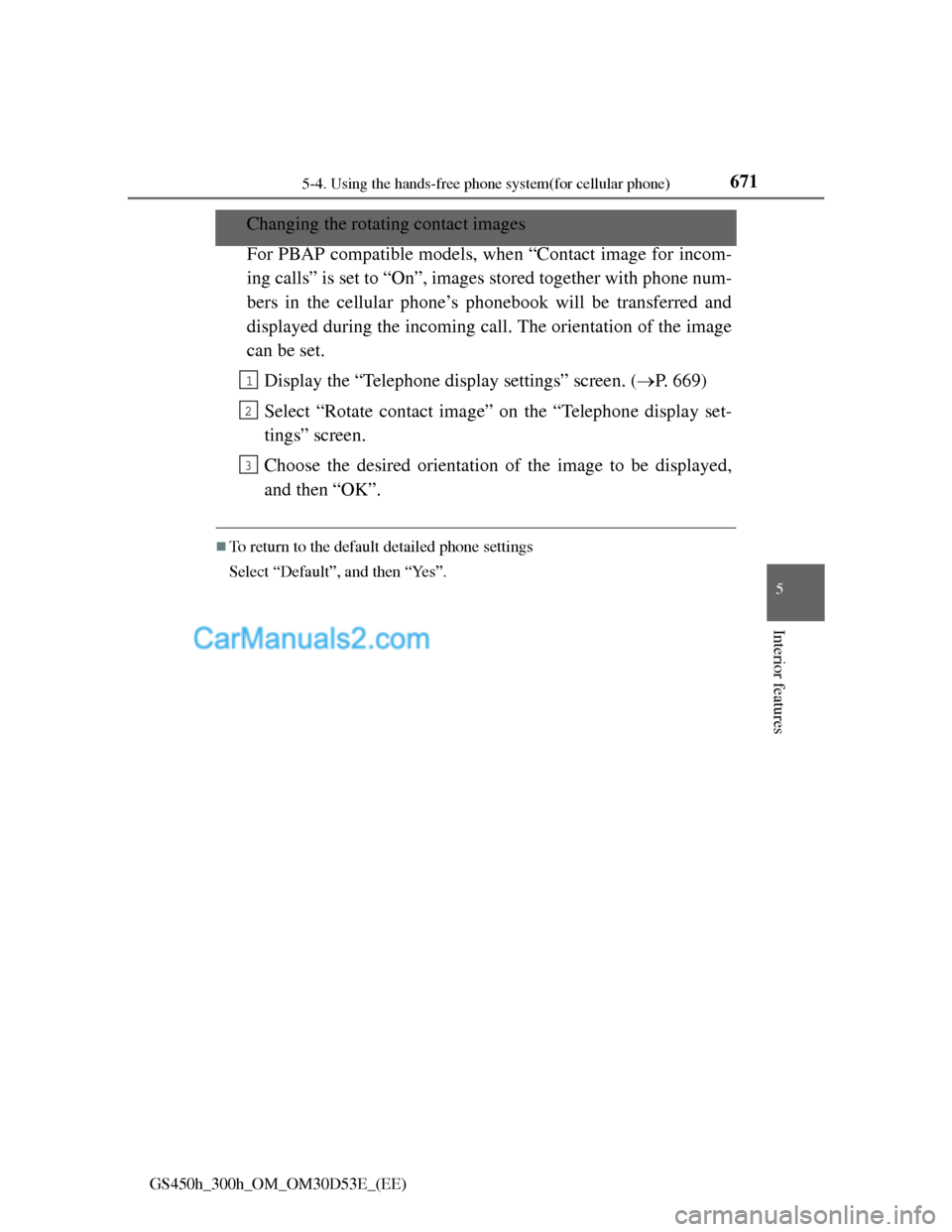 Lexus GS300h 2013  Owners Manual 671
5 5-4. Using the hands-free phone system(for cellular phone)
Interior features
GS450h_300h_OM_OM30D53E_(EE)
Changing the rotating contact images
For PBAP compatible models, when “Contact imag