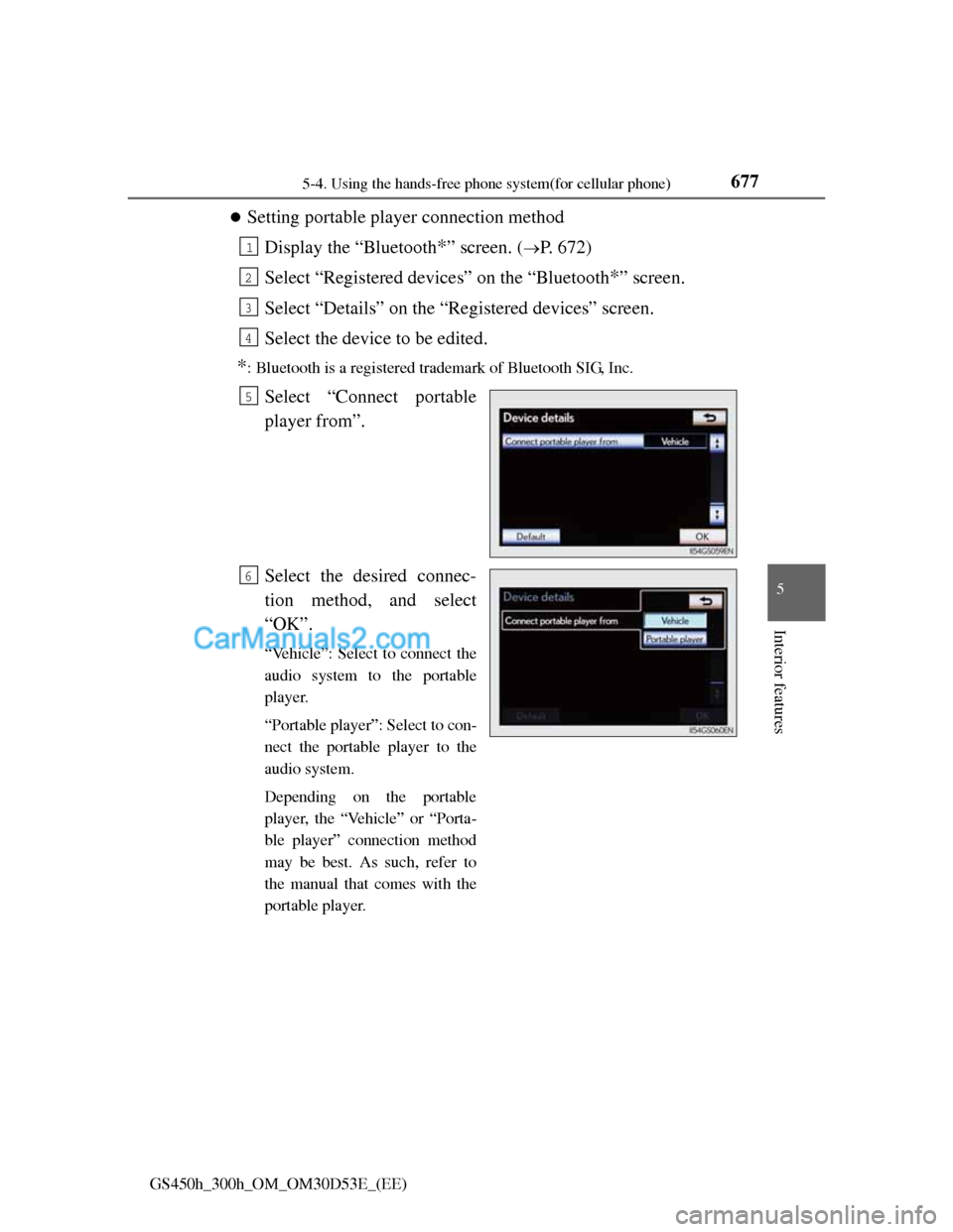 Lexus GS300h 2013  Owners Manual 6775-4. Using the hands-free phone system(for cellular phone)
5
Interior features
GS450h_300h_OM_OM30D53E_(EE)
Setting portable player connection method
Display the “Bluetooth
*” screen. (P.