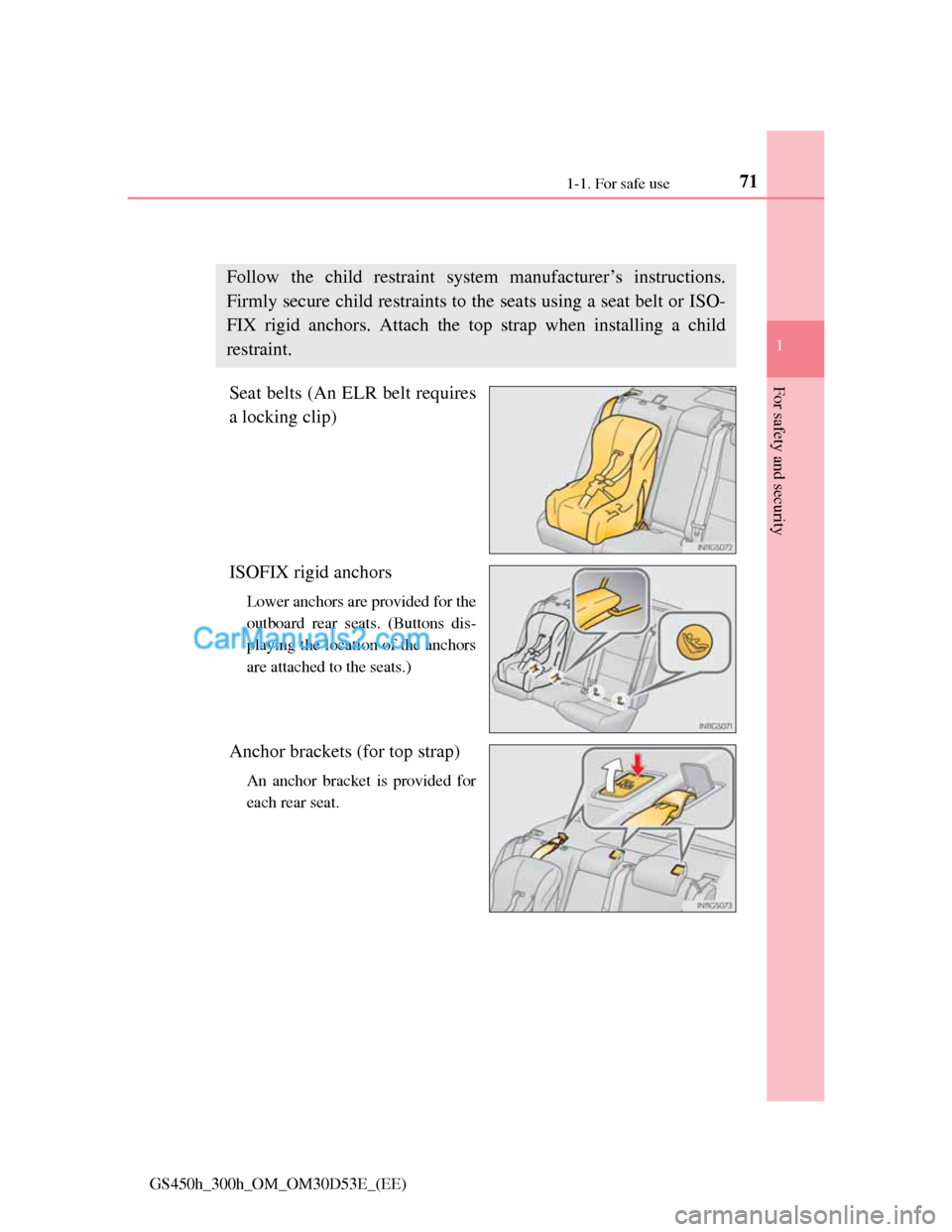 Lexus GS300h 2013 Manual PDF 711-1. For safe use
1
For safety and security
GS450h_300h_OM_OM30D53E_(EE)
Installing child restraints
Seat belts (An ELR belt requires
a locking clip)
ISOFIX rigid anchors
Lower anchors are provided Lexus GS300h 2013 Manual PDF 711-1. For safe use
1
For safety and security
GS450h_300h_OM_OM30D53E_(EE)
Installing child restraints
Seat belts (An ELR belt requires
a locking clip)
ISOFIX rigid anchors
Lower anchors are provided