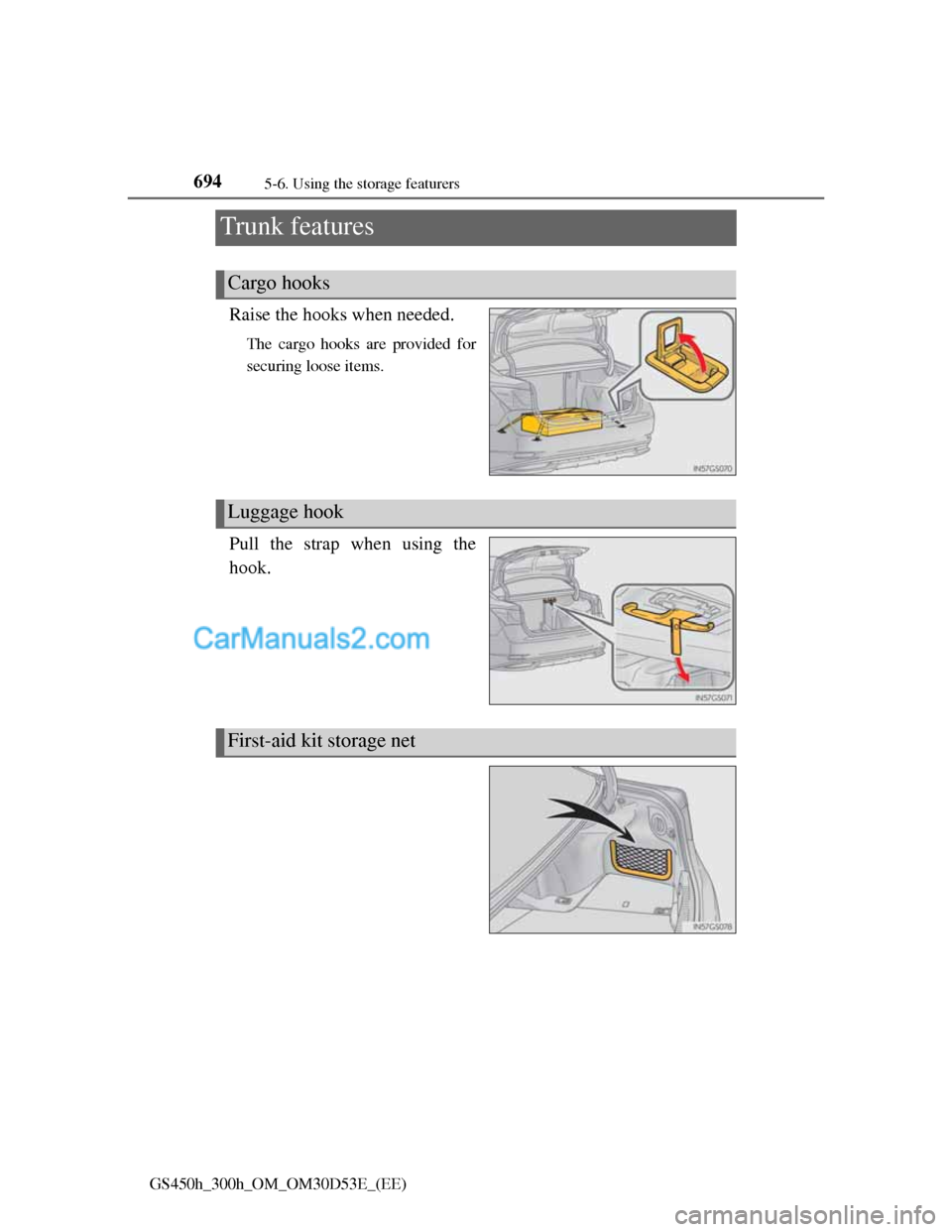 Lexus GS300h 2013  Owners Manual 6945-6. Using the storage featurers
GS450h_300h_OM_OM30D53E_(EE)
Trunk features
Raise the hooks when needed.
The cargo hooks are provided for
securing loose items.
Pull the strap when using the
hook.
