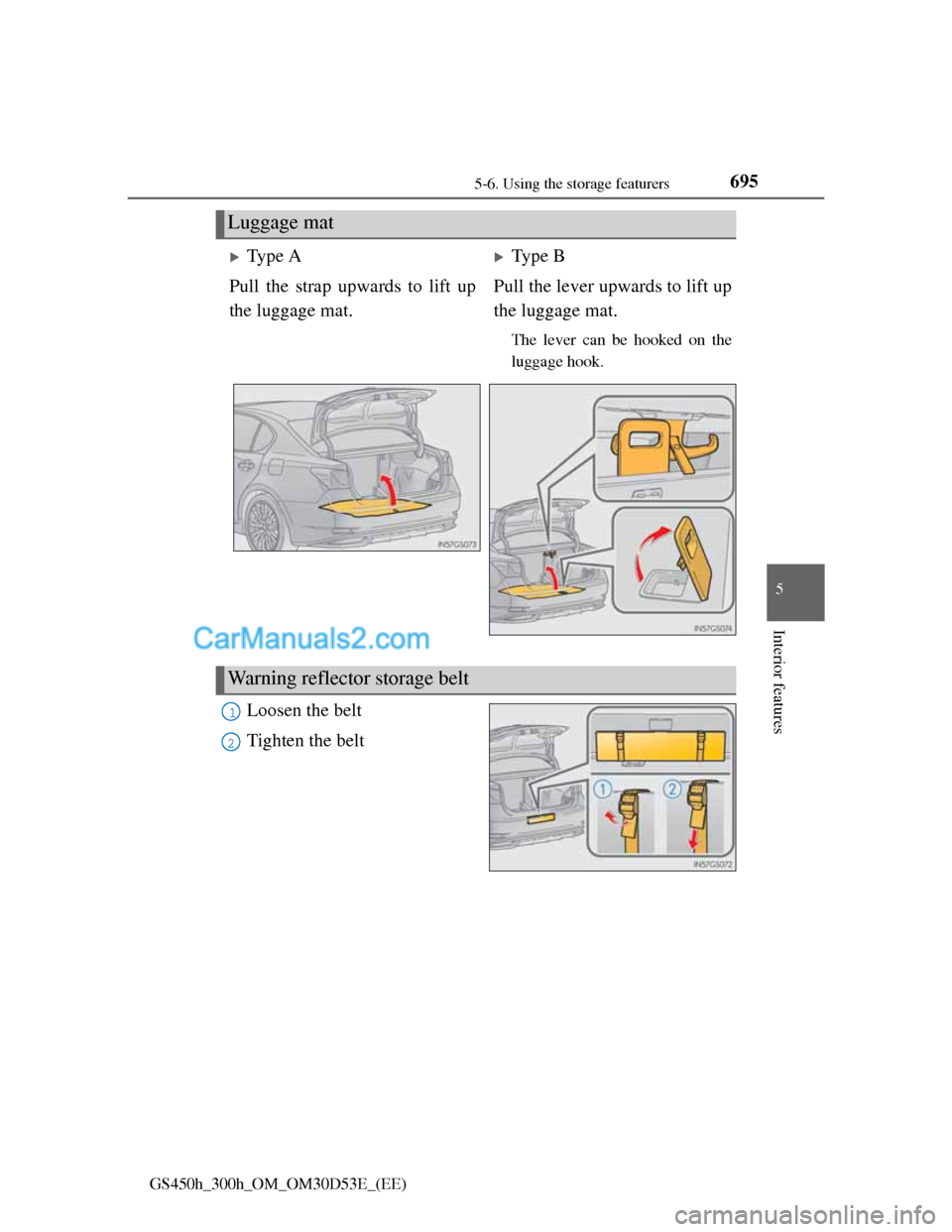 Lexus GS300h 2013  Owners Manual 6955-6. Using the storage featurers
5
Interior features
GS450h_300h_OM_OM30D53E_(EE)
Loosen the belt
Tighten the belt
Luggage mat
Type AType B
Pull the strap upwards to lift up
the luggage mat.P