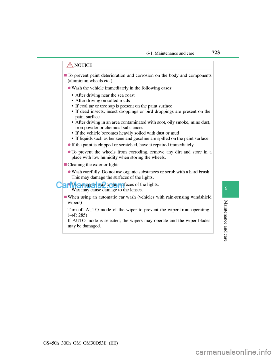 Lexus GS300h 2013  Owners Manual 7236-1. Maintenance and care
6
Maintenance and care
GS450h_300h_OM_OM30D53E_(EE)
NOTICE
To prevent paint deterioration and corrosion on the body and components
(aluminum wheels etc.)
Wash the ve