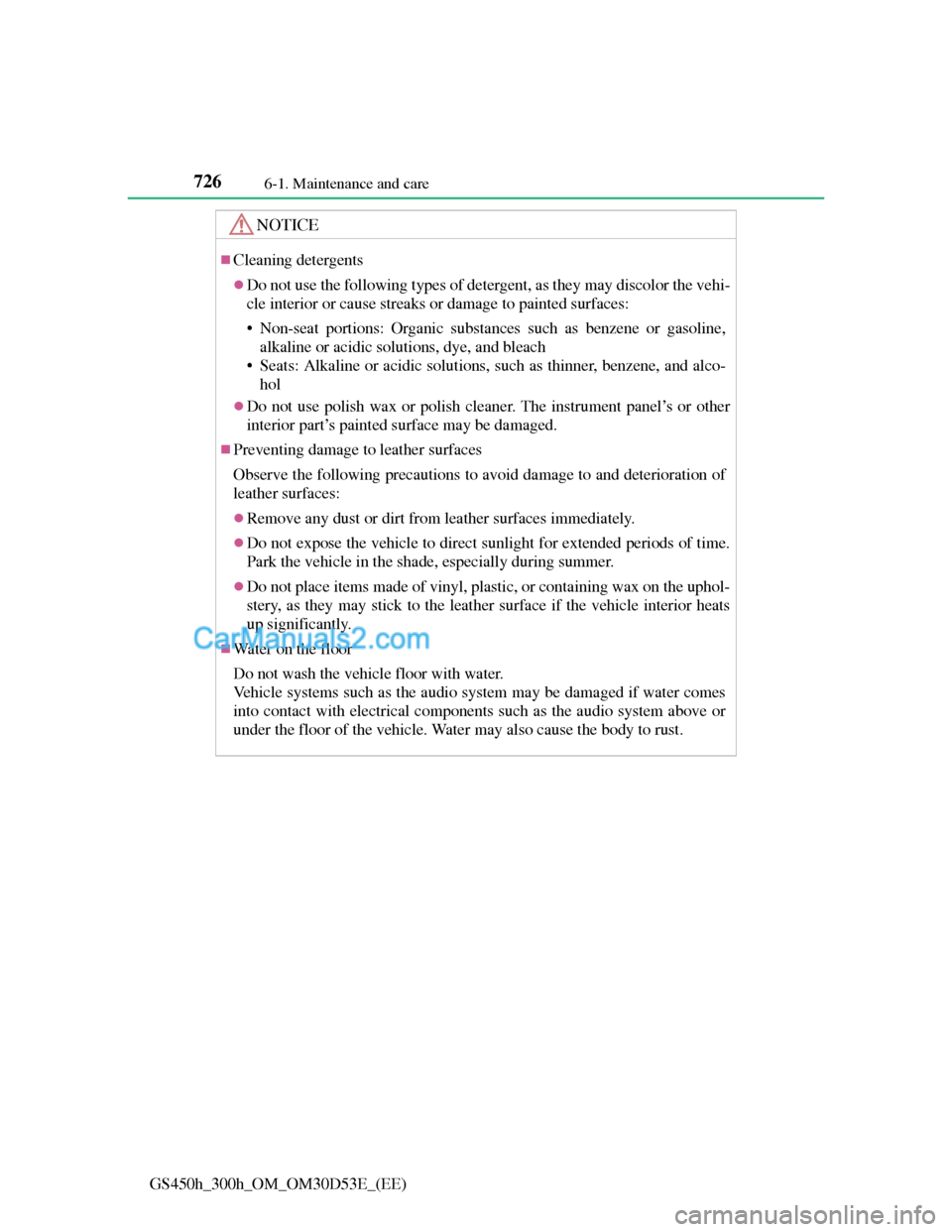 Lexus GS300h 2013  Owners Manual 7266-1. Maintenance and care
GS450h_300h_OM_OM30D53E_(EE)
NOTICE
Cleaning detergents
Do not use the following types of detergent, as they may discolor the vehi-
cle interior or cause streaks or 