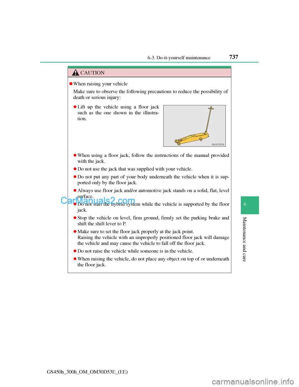 Lexus GS300h 2013  Owners Manual 737
6  6-3. Do-it-yourself maintenance
Maintenance and care
GS450h_300h_OM_OM30D53E_(EE)
CAUTION
When raising your vehicle
Make sure to observe the following precautions to reduce the possibility o
