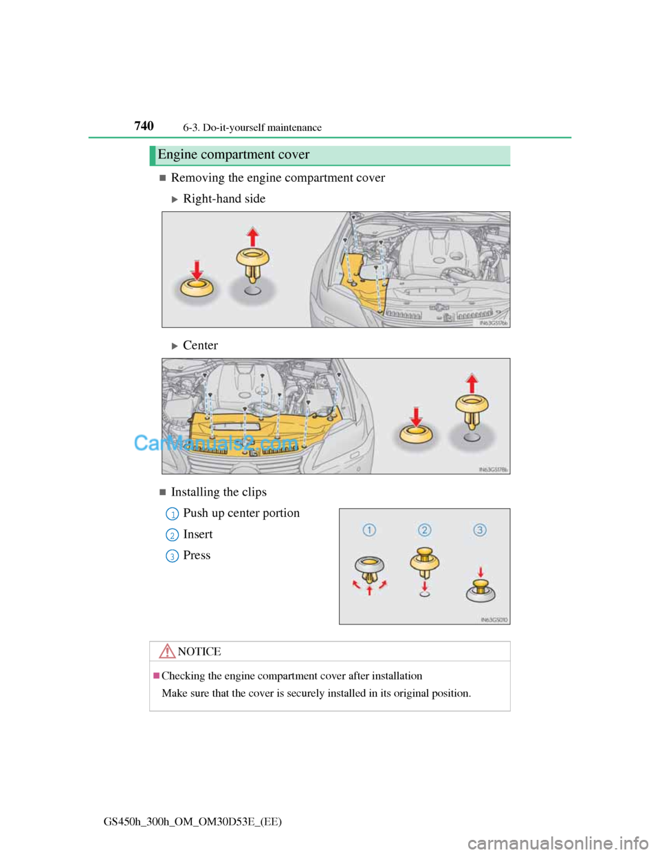 Lexus GS300h 2013  Owners Manual 7406-3. Do-it-yourself maintenance
GS450h_300h_OM_OM30D53E_(EE)
Removing the engine compartment cover
Right-hand side
Center
Installing the clips
Push up center portion
Insert
Press
Engine