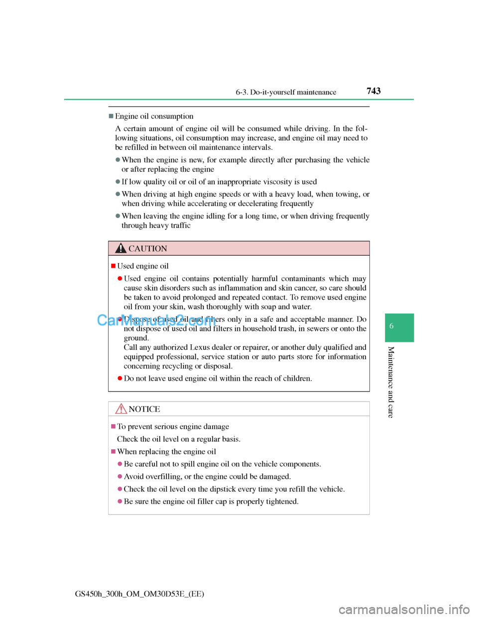 Lexus GS300h 2013  Owners Manual 743 6-3. Do-it-yourself maintenance
6
Maintenance and care
GS450h_300h_OM_OM30D53E_(EE)
Engine oil consumption
A certain amount of engine oil will be consumed while driving. In the fol-
lowing situ