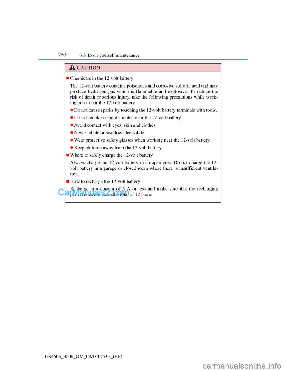 Lexus GS300h 2013  Owners Manual 7526-3. Do-it-yourself maintenance
GS450h_300h_OM_OM30D53E_(EE)
CAUTION
Chemicals in the 12-volt battery
The 12-volt battery contains poisonous and corrosive sulfuric acid and may
produce hydrogen 