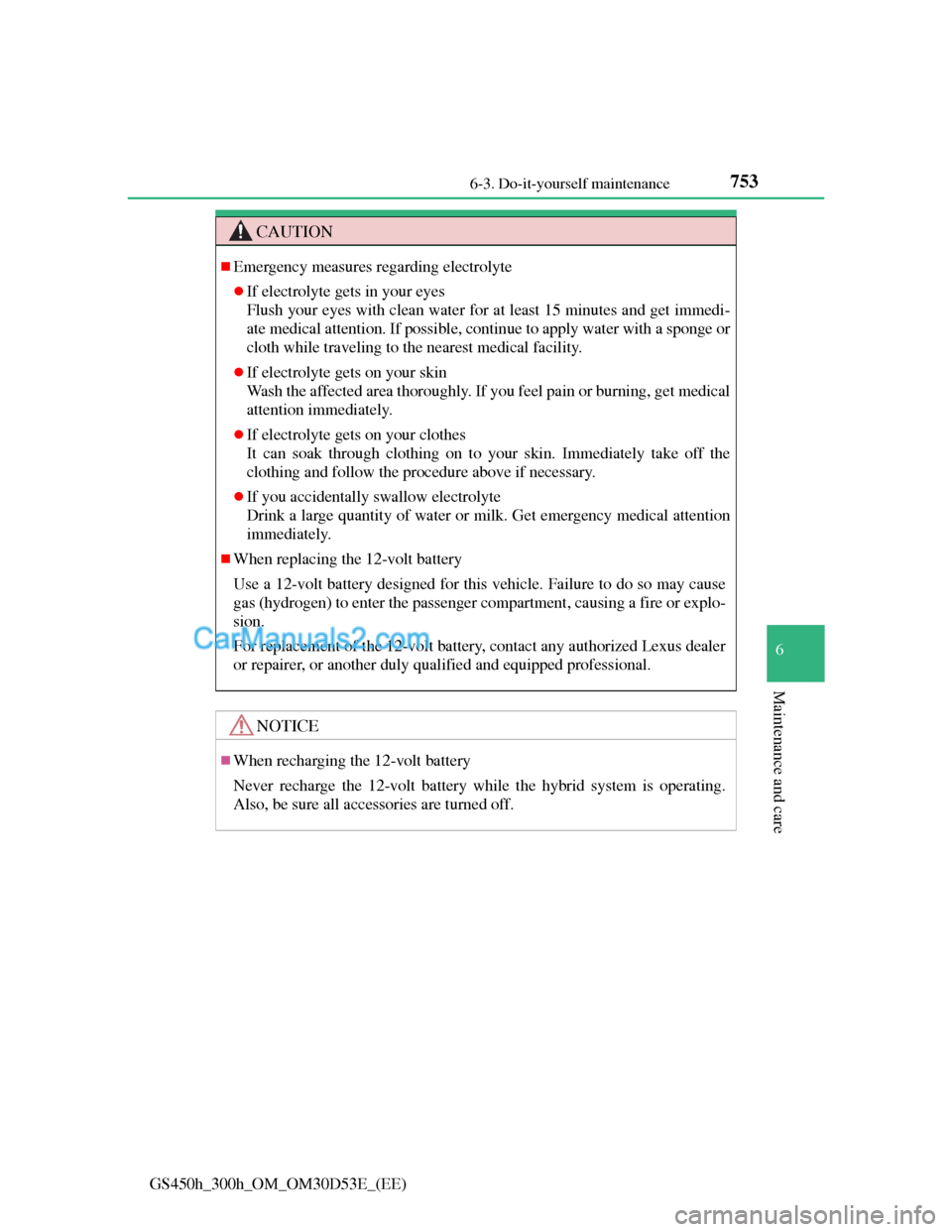 Lexus GS300h 2013  Owners Manual 753
6  6-3. Do-it-yourself maintenance
Maintenance and care
GS450h_300h_OM_OM30D53E_(EE)
CAUTION
Emergency measures regarding electrolyte
If electrolyte gets in your eyes
Flush your eyes with cl
