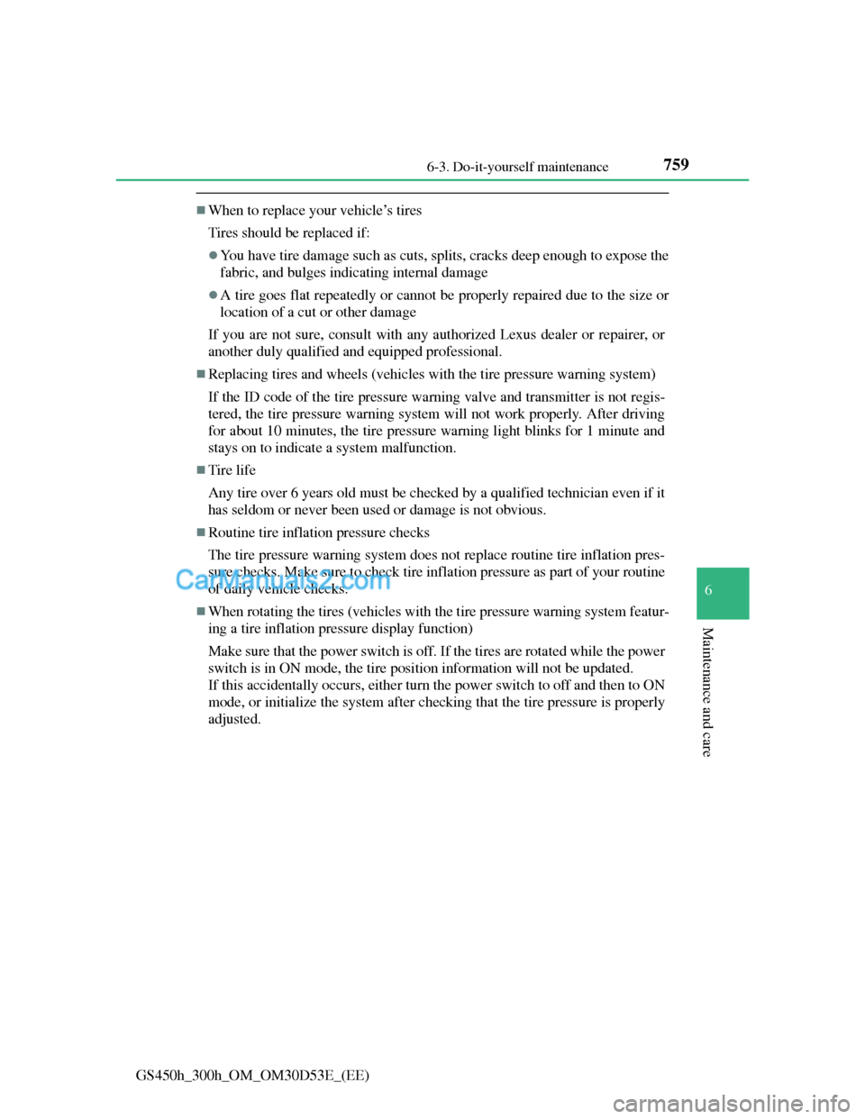 Lexus GS300h 2013 Owners Manual 759 6-3. Do-it-yourself maintenance
6
Maintenance and care
GS450h_300h_OM_OM30D53E_(EE)
When to replace your vehicle’s tires
Tires should be replaced if:
You have tire damage such as cuts, spl Lexus GS300h 2013 Owners Manual 759 6-3. Do-it-yourself maintenance
6
Maintenance and care
GS450h_300h_OM_OM30D53E_(EE)
When to replace your vehicle’s tires
Tires should be replaced if:
You have tire damage such as cuts, spl