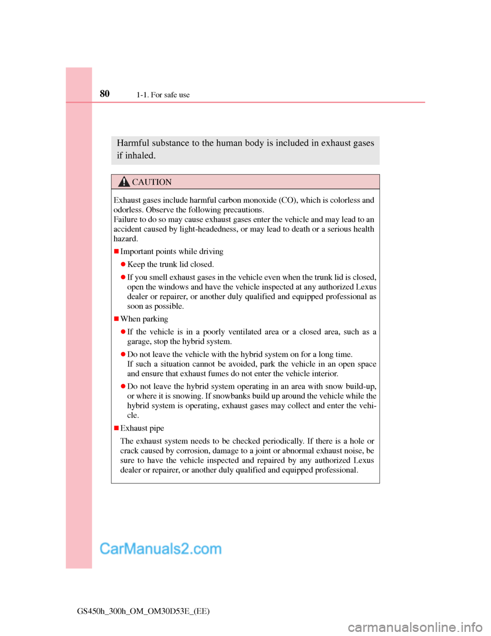 Lexus GS300h 2013 Manual PDF 801-1. For safe use
GS450h_300h_OM_OM30D53E_(EE)
Exhaust gas precautions
Harmful substance to the human body is included in exhaust gases
if inhaled.
CAUTION
Exhaust gases include harmful carbon monox Lexus GS300h 2013 Manual PDF 801-1. For safe use
GS450h_300h_OM_OM30D53E_(EE)
Exhaust gas precautions
Harmful substance to the human body is included in exhaust gases
if inhaled.
CAUTION
Exhaust gases include harmful carbon monox