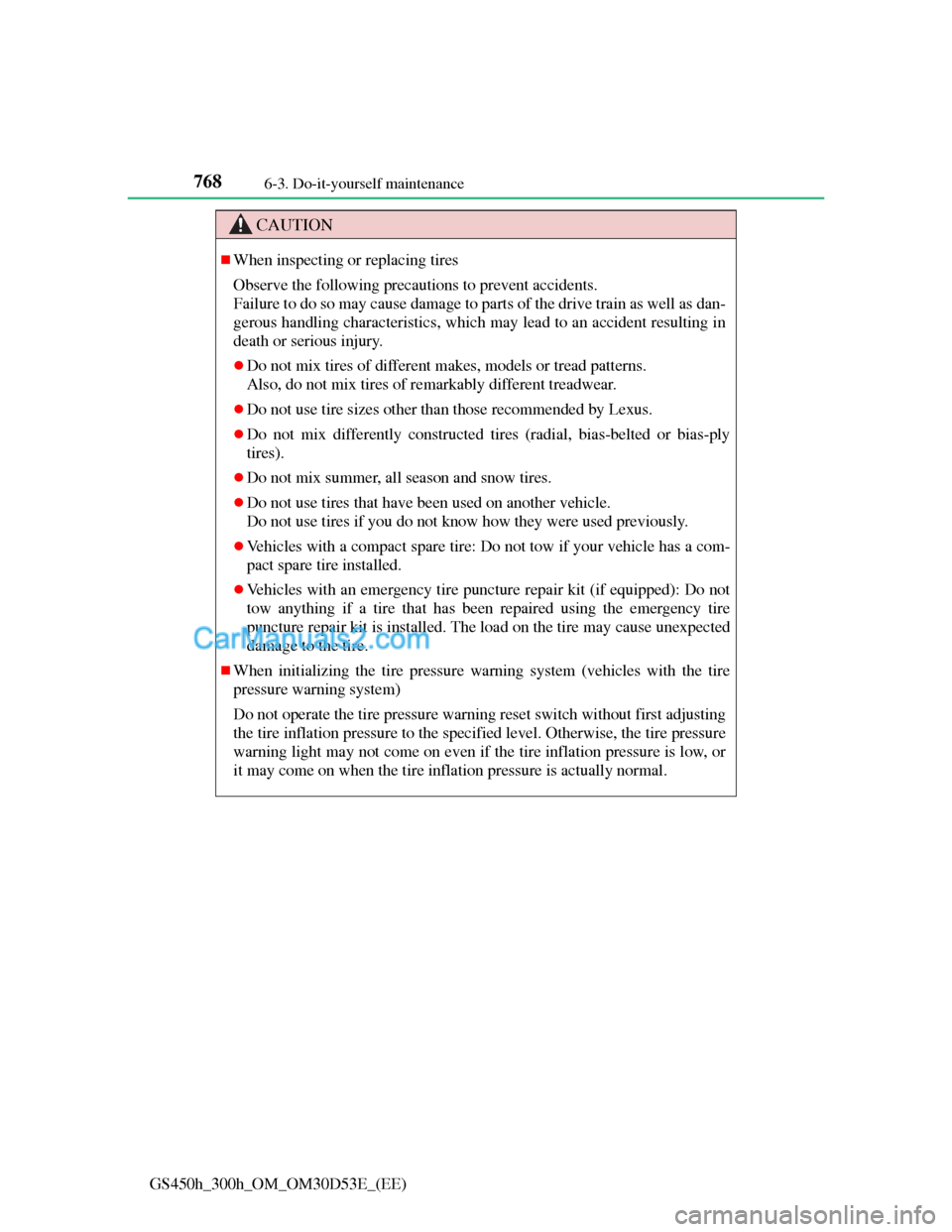 Lexus GS300h 2013  Owners Manual 7686-3. Do-it-yourself maintenance
GS450h_300h_OM_OM30D53E_(EE)
CAUTION
When inspecting or replacing tires
Observe the following precautions to prevent accidents.
Failure to do so may cause damage 
