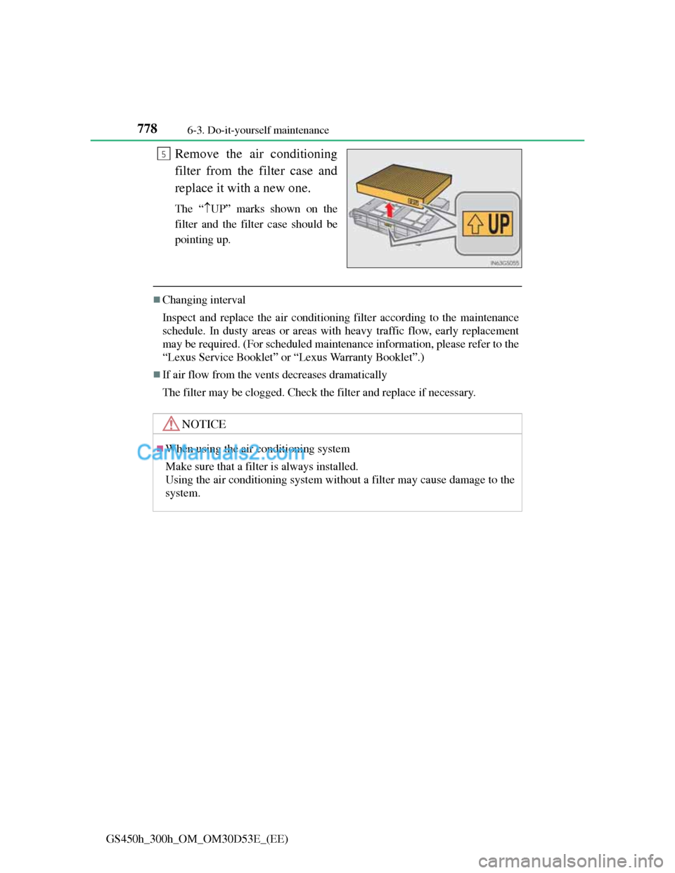 Lexus GS300h 2013  Owners Manual 7786-3. Do-it-yourself maintenance
GS450h_300h_OM_OM30D53E_(EE)
Remove the air conditioning
filter from the filter case and
replace it with a new one.
The “UP” marks shown on the
filter and the