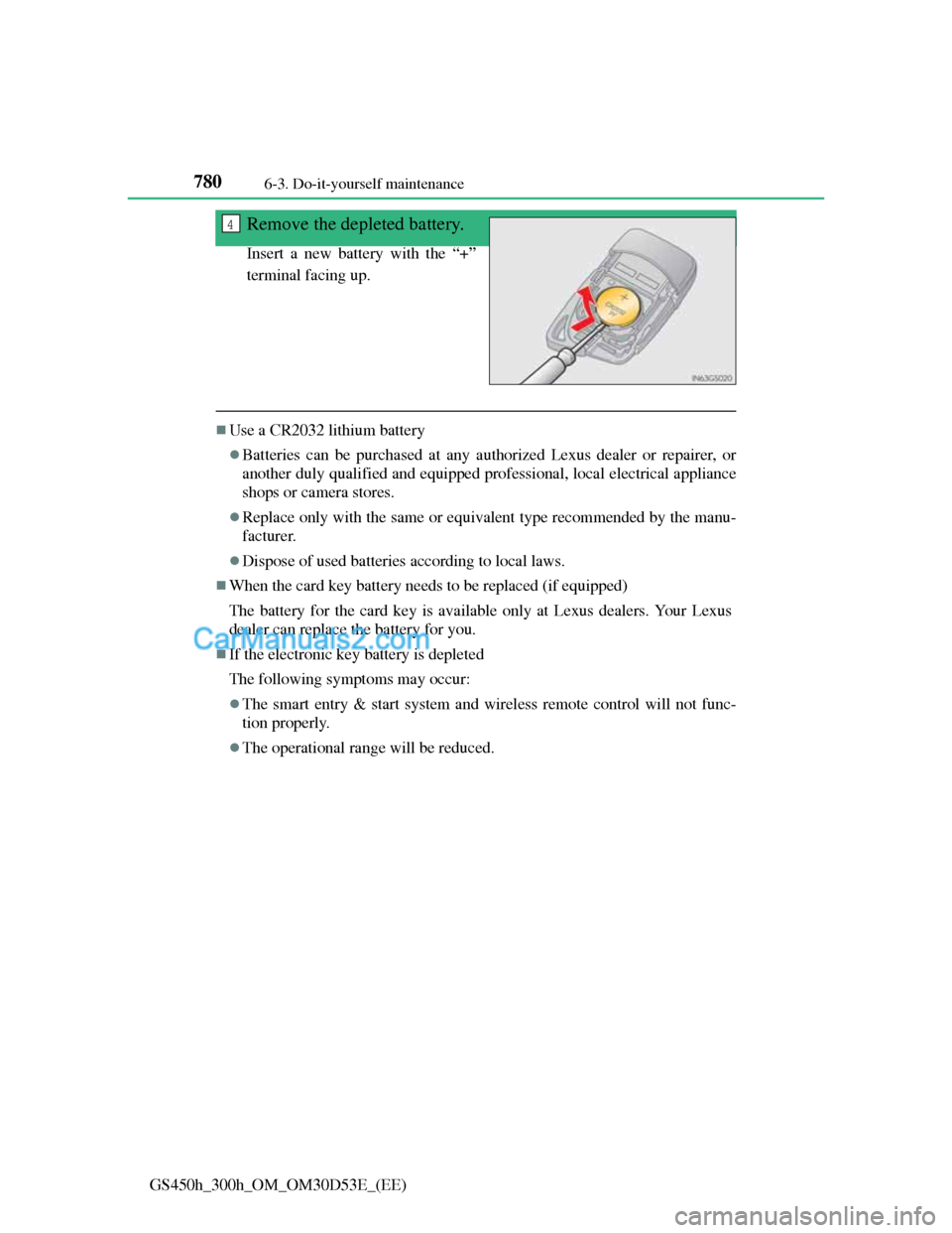 Lexus GS300h 2013  Owners Manual 7806-3. Do-it-yourself maintenance
GS450h_300h_OM_OM30D53E_(EE)
Remove the depleted battery.
Insert a new battery with the “+”
terminal facing up.
Use a CR2032 lithium battery
Batteries can 