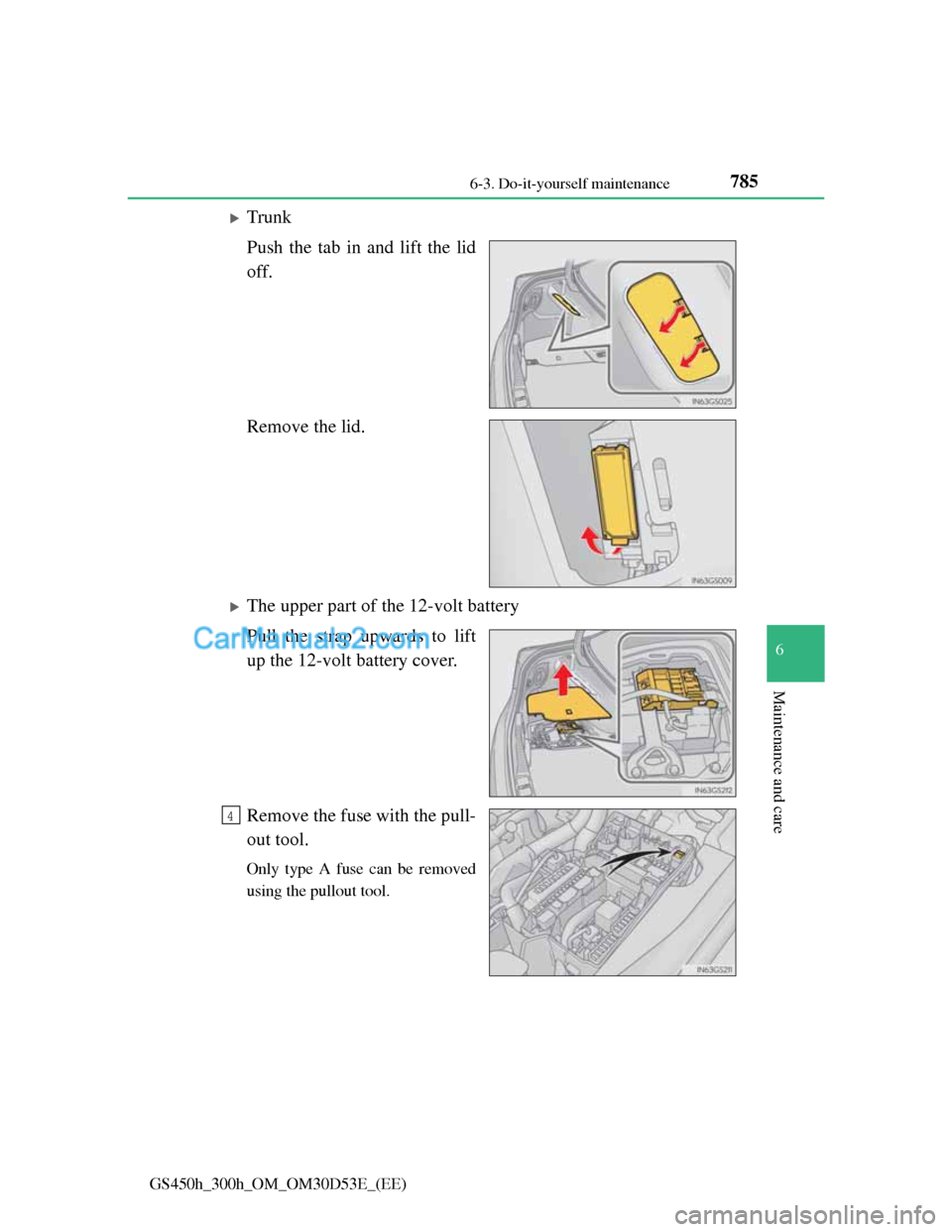 Lexus GS300h 2013  Owners Manual 785 6-3. Do-it-yourself maintenance
6
Maintenance and care
GS450h_300h_OM_OM30D53E_(EE)
Trunk
Push the tab in and lift the lid
off.
Remove the lid.
The upper part of the 12-volt battery
Pull the