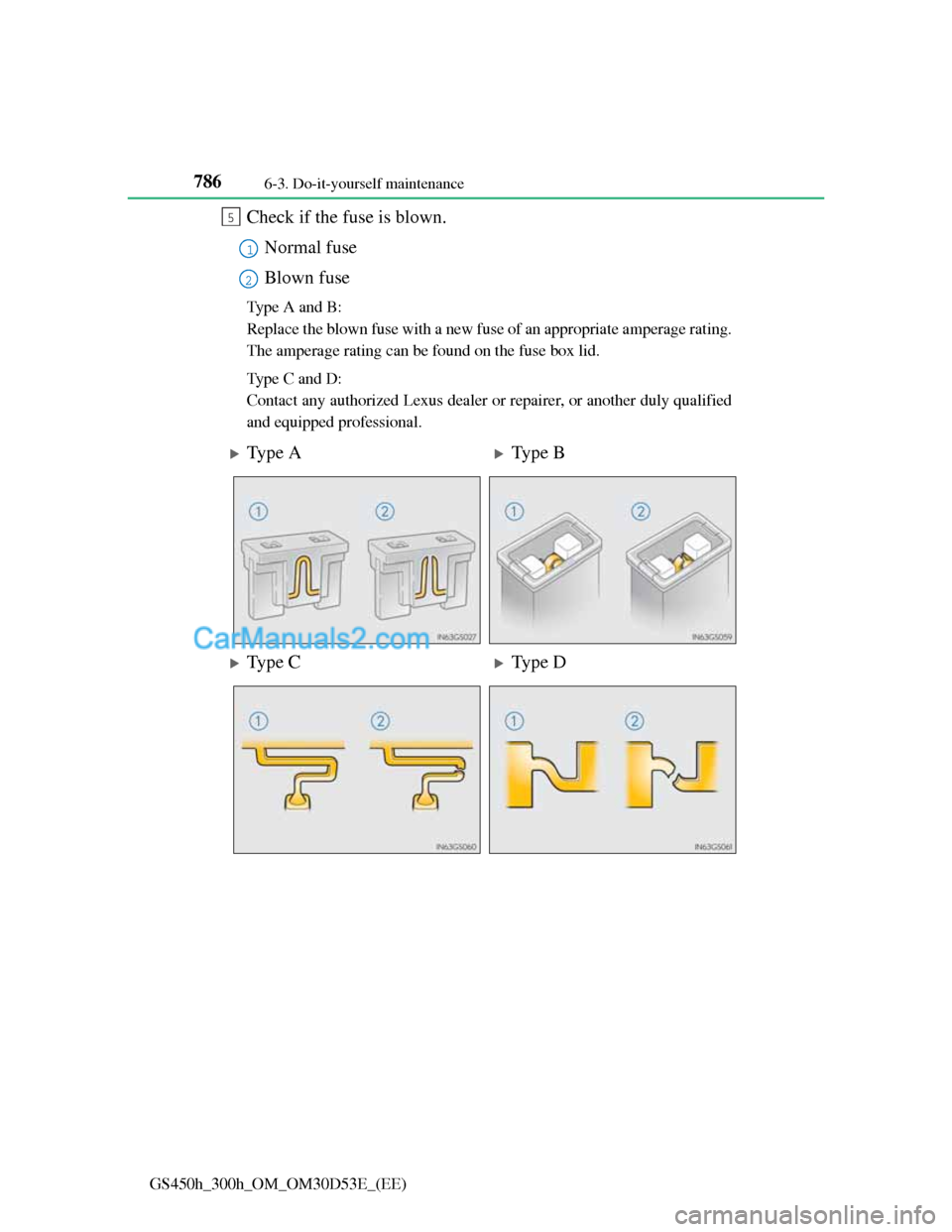 Lexus GS300h 2013  Owners Manual 7866-3. Do-it-yourself maintenance
GS450h_300h_OM_OM30D53E_(EE)
Check if the fuse is blown.
Normal fuse
Blown fuse
Type A and B:
Replace the blown fuse with a new fuse of an appropriate amperage ratin