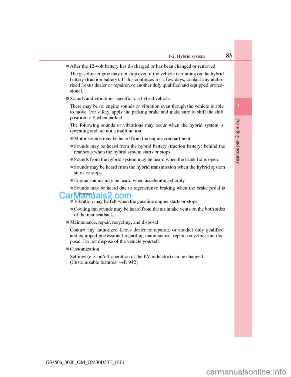 Lexus GS300h 2013  Owners Manual 831-2. Hybrid system
1
GS450h_300h_OM_OM30D53E_(EE)
For safety and security
After the 12-volt battery has discharged or has been changed or removed 
The gasoline engine may not stop even if the veh