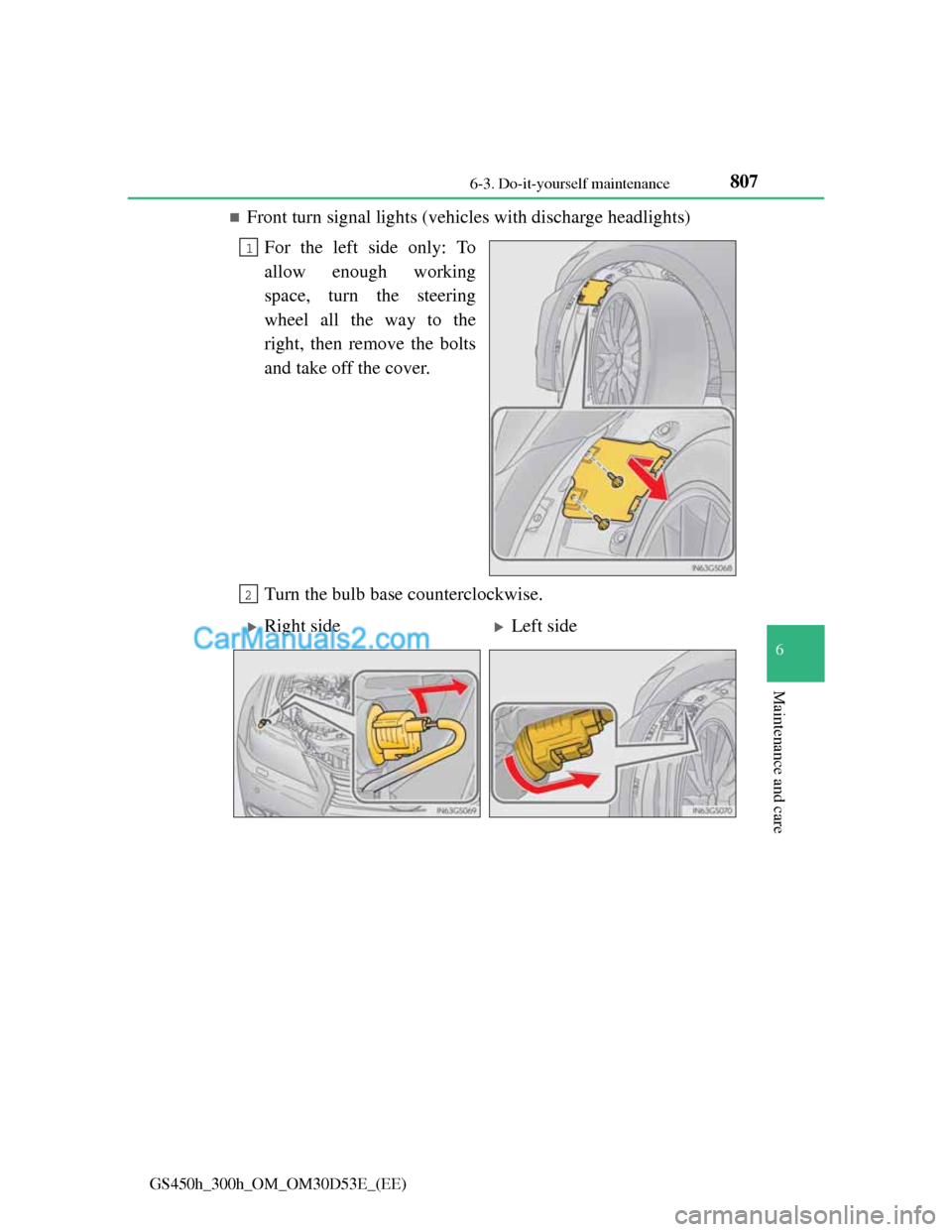 Lexus GS300h 2013  Owners Manual 807 6-3. Do-it-yourself maintenance
6
Maintenance and care
GS450h_300h_OM_OM30D53E_(EE)
Front turn signal lights (vehicles with discharge headlights)
For the left side only: To
allow enough working