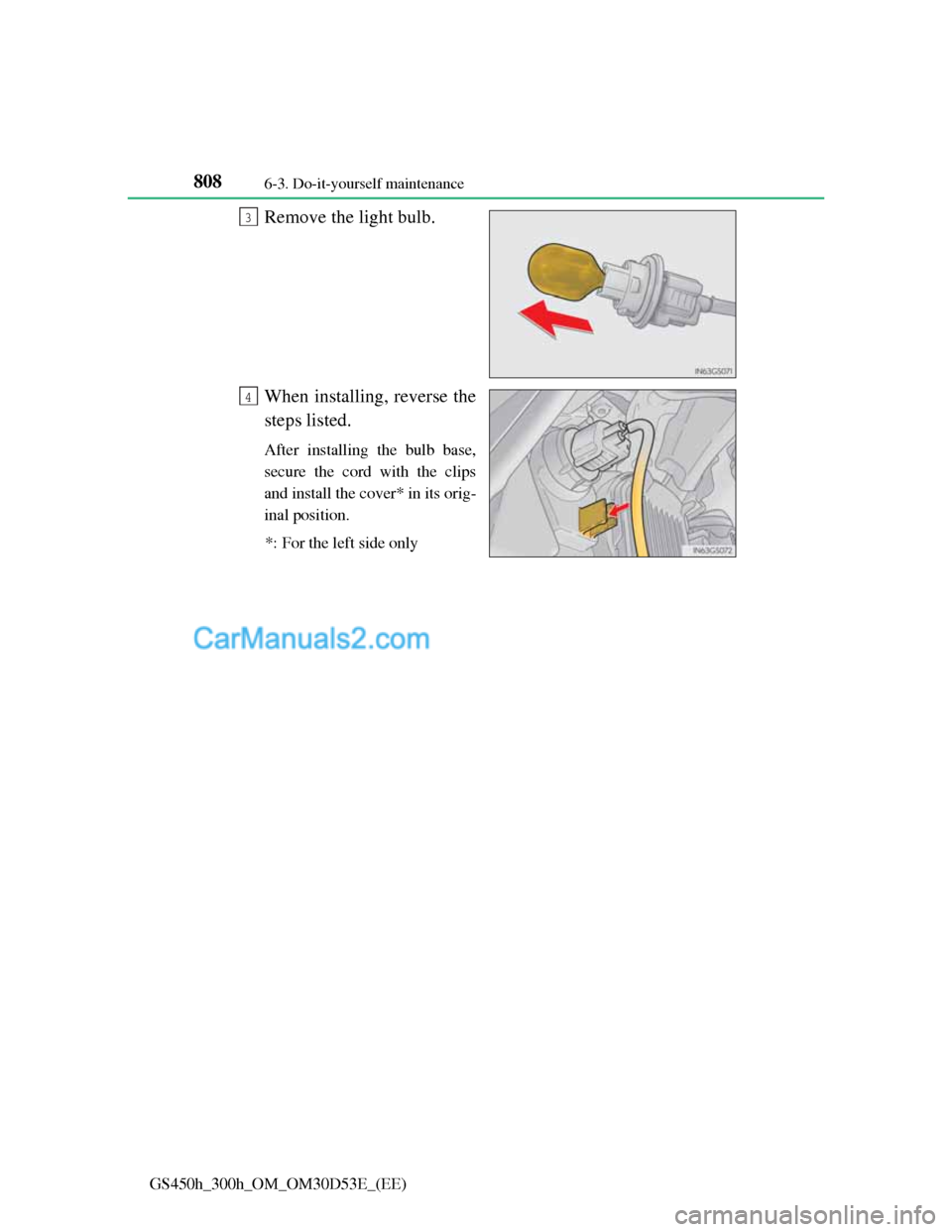 Lexus GS300h 2013  Owners Manual 8086-3. Do-it-yourself maintenance
GS450h_300h_OM_OM30D53E_(EE)
Remove the light bulb.
When installing, reverse the
steps listed.
After installing the bulb base,
secure the cord with the clips
and ins
