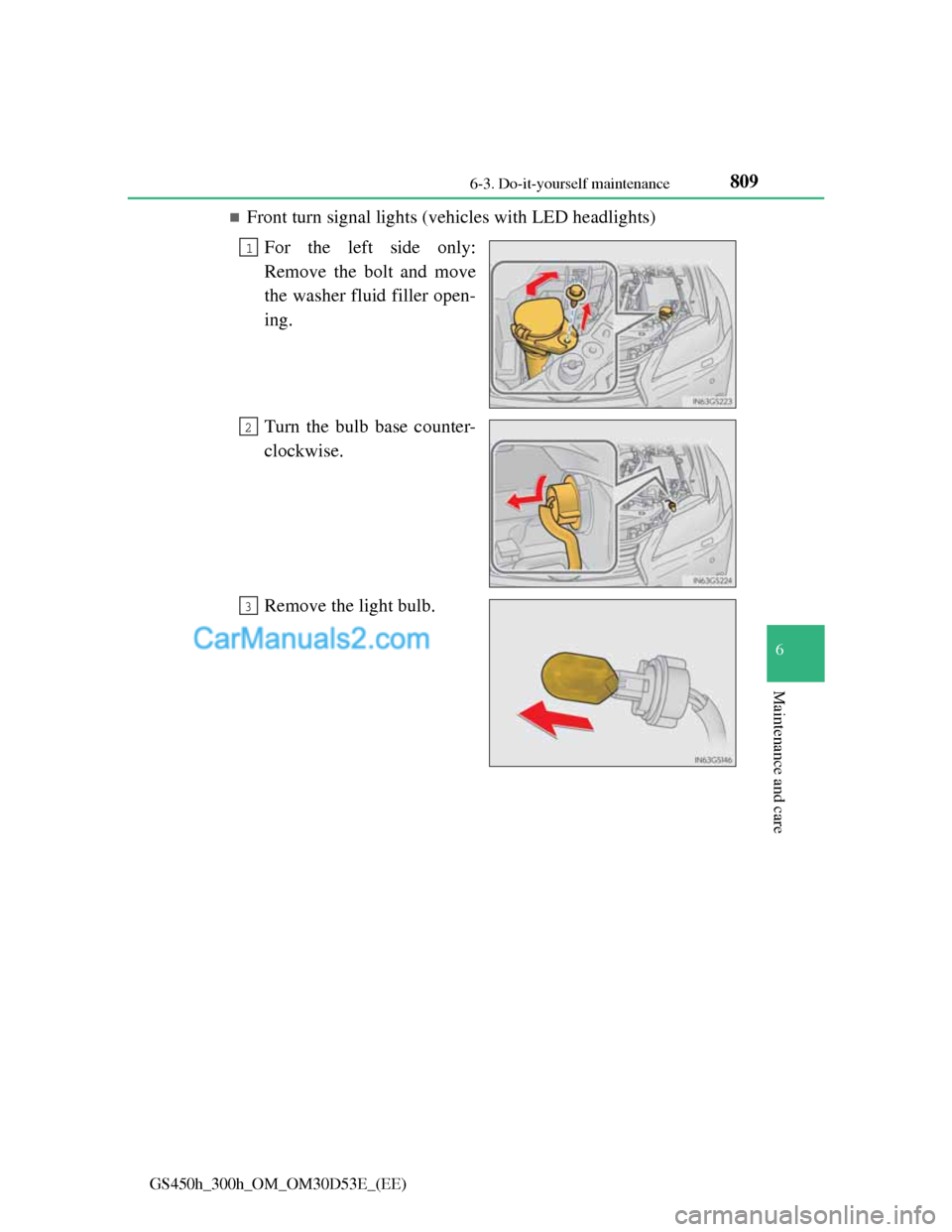 Lexus GS300h 2013  Owners Manual 809 6-3. Do-it-yourself maintenance
6
Maintenance and care
GS450h_300h_OM_OM30D53E_(EE)
Front turn signal lights (vehicles with LED headlights)
For the left side only:
Remove the bolt and move
the 