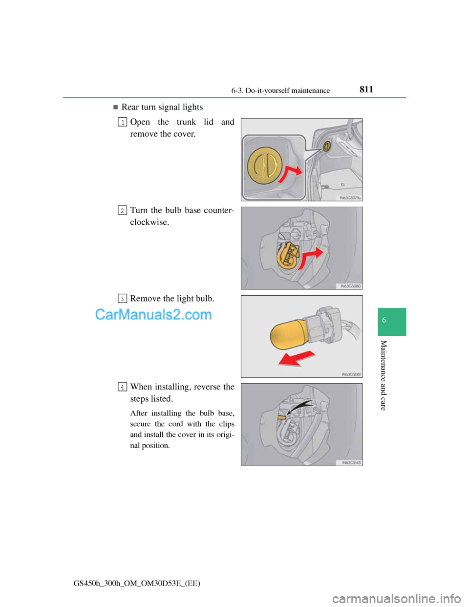 Lexus GS300h 2013  Owners Manual 811 6-3. Do-it-yourself maintenance
6
Maintenance and care
GS450h_300h_OM_OM30D53E_(EE)
Rear turn signal lights
Open the trunk lid and
remove the cover.
Turn the bulb base counter-
clockwise.
Remov