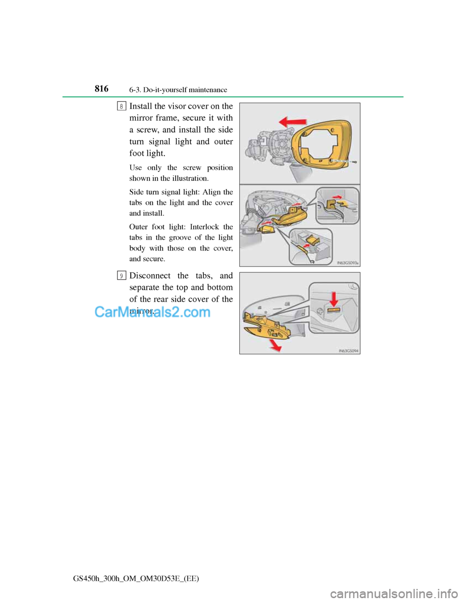 Lexus GS300h 2013  Owners Manual 8166-3. Do-it-yourself maintenance
GS450h_300h_OM_OM30D53E_(EE)
Install the visor cover on the
mirror frame, secure it with
a screw, and install the side
turn signal light and outer
foot light.
Use on