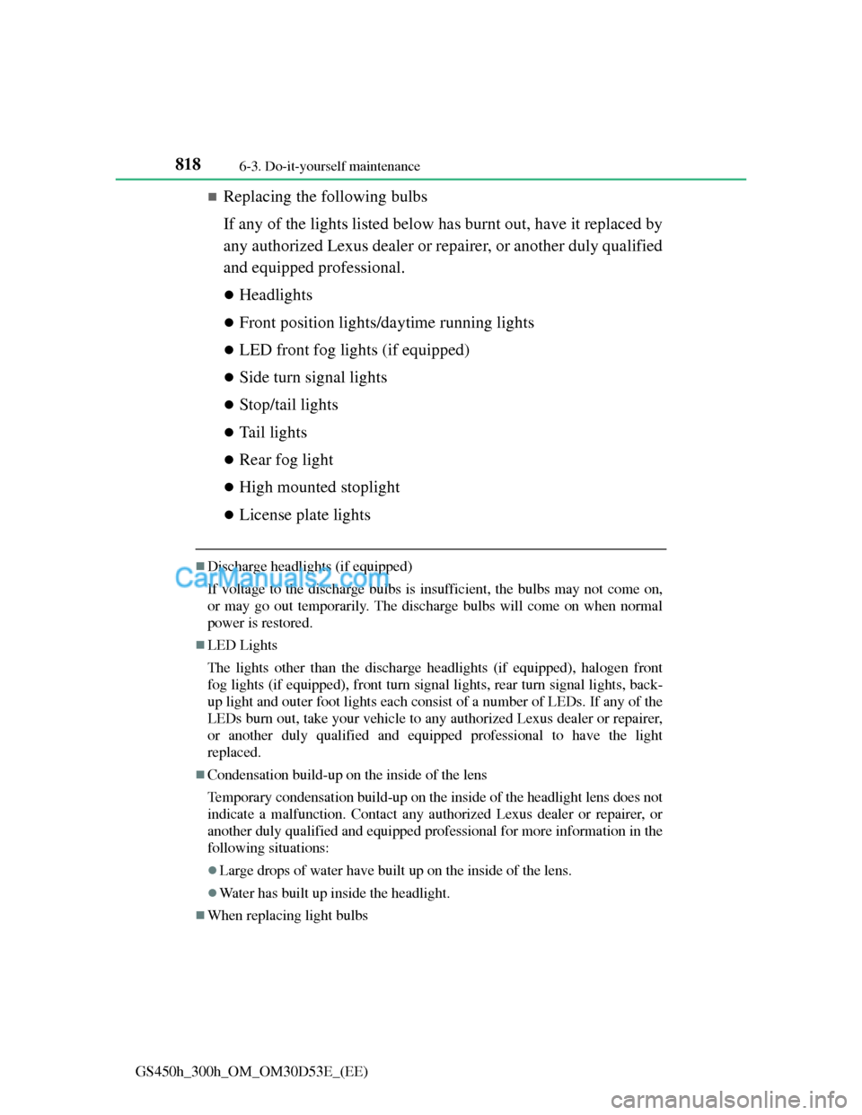 Lexus GS300h 2013  Owners Manual 8186-3. Do-it-yourself maintenance
GS450h_300h_OM_OM30D53E_(EE)
Replacing the following bulbs
If any of the lights listed below has burnt out, have it replaced by
any authorized Lexus dealer or rep