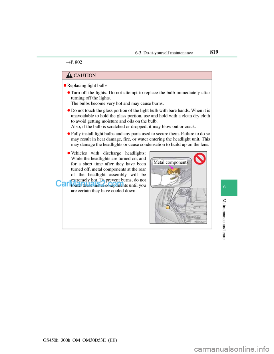 Lexus GS300h 2013  Owners Manual 819 6-3. Do-it-yourself maintenance
6
Maintenance and care
GS450h_300h_OM_OM30D53E_(EE)P.  8 0 2
CAUTION
Replacing light bulbs
Turn off the lights. Do not attempt to replace the bulb immediat