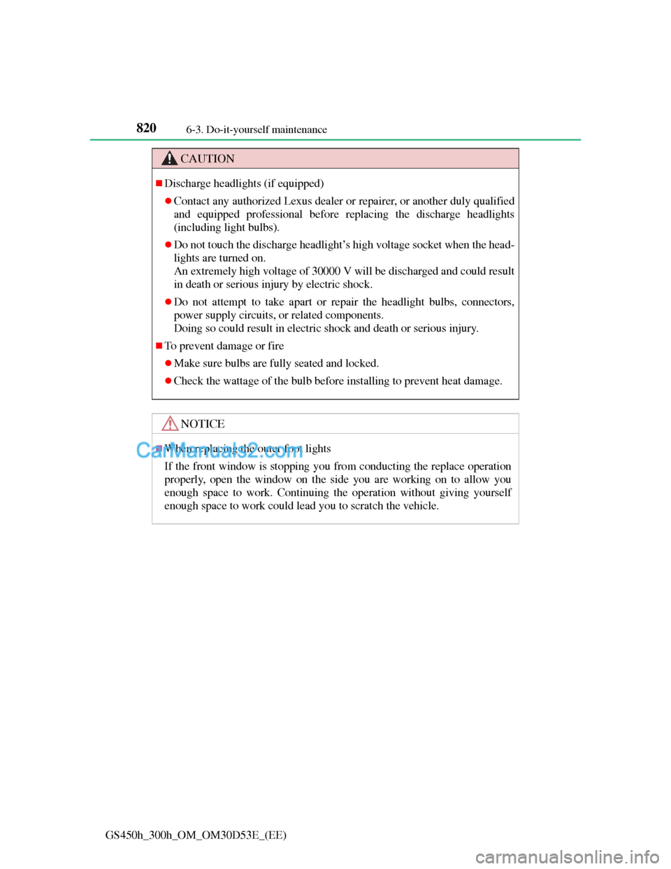 Lexus GS300h 2013  Owners Manual 8206-3. Do-it-yourself maintenance
GS450h_300h_OM_OM30D53E_(EE)
CAUTION
Discharge headlights (if equipped)
Contact any authorized Lexus dealer or repairer, or another duly qualified
and equipped