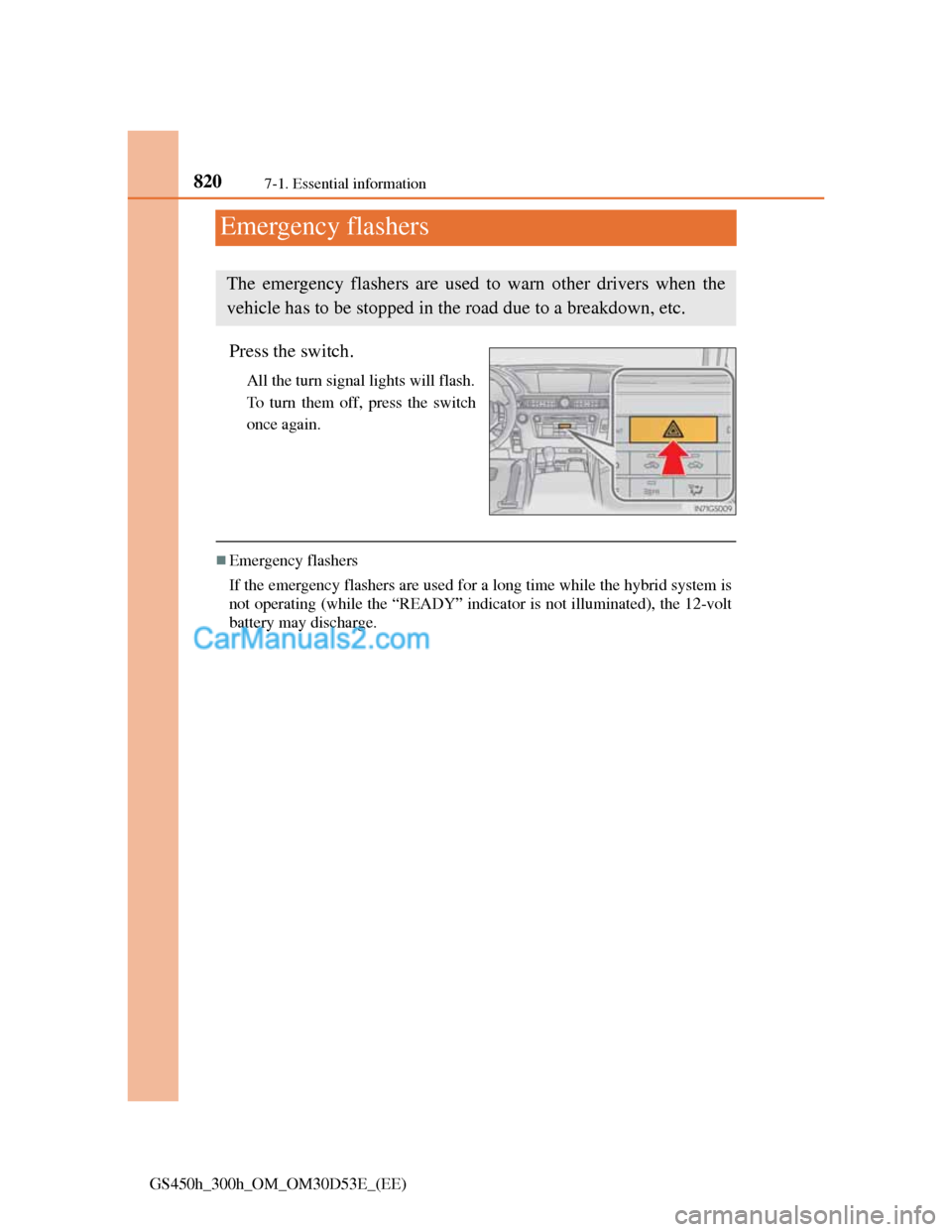 Lexus GS300h 2013  Owners Manual 8207-1. Essential information
GS450h_300h_OM_OM30D53E_(EE)
Emergency flashers
Press the switch.
All the turn signal lights will flash.
To turn them off, press the switch
once again.
Emergency flash