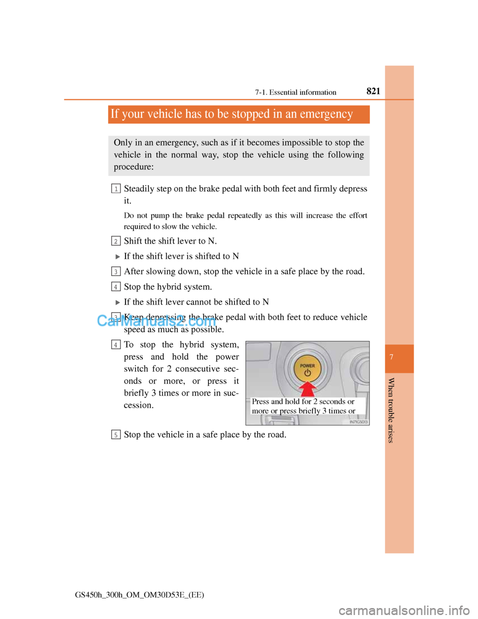 Lexus GS300h 2013  Owners Manual 821
7 7-1. Essential information
When trouble arises
GS450h_300h_OM_OM30D53E_(EE)
If your vehicle has to be stopped in an emergency
Steadily step on the brake pedal with both feet and firmly depress
i