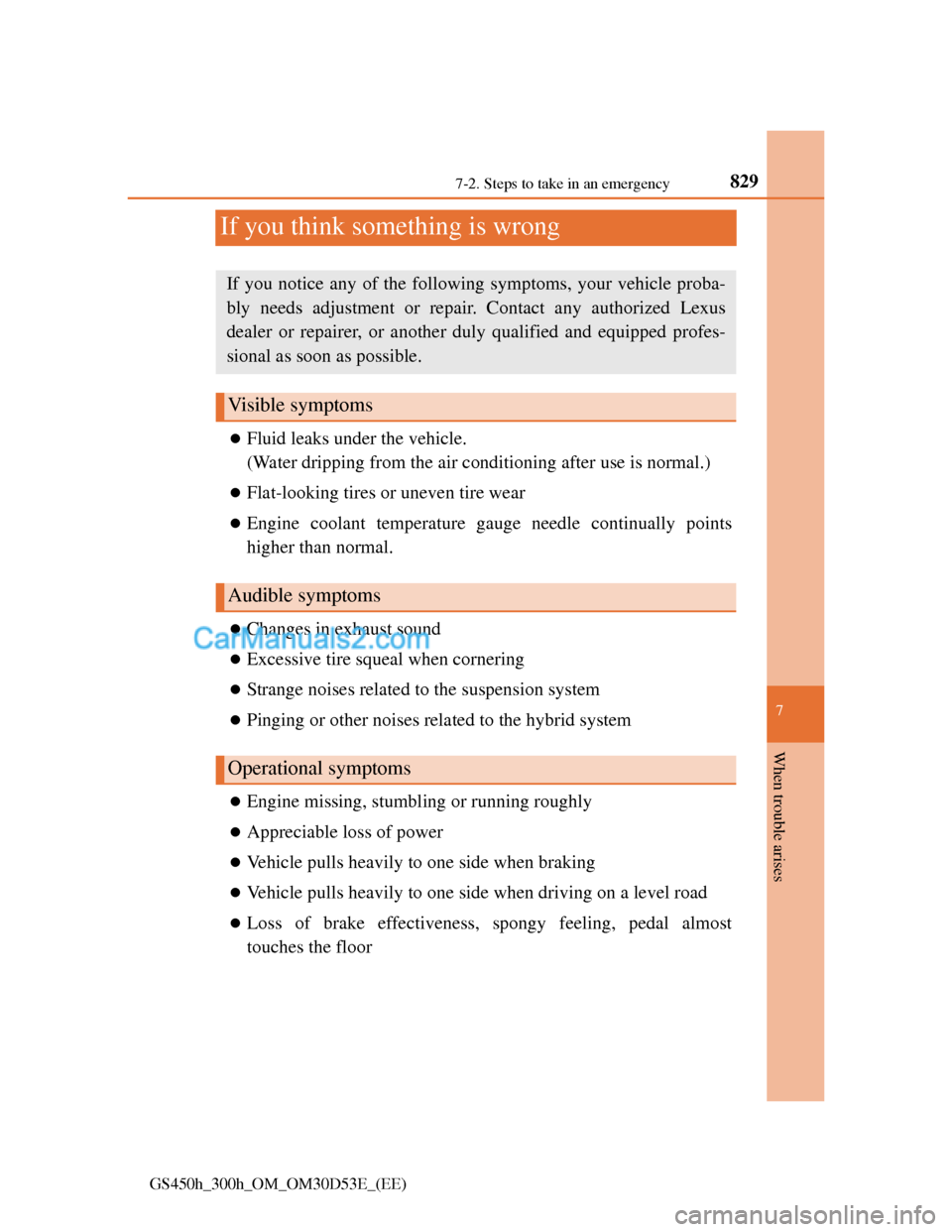 Lexus GS300h 2013  Owners Manual 829
7 7-2. Steps to take in an emergency
When trouble arises
GS450h_300h_OM_OM30D53E_(EE)
If you think something is wrong
Fluid leaks under the vehicle.
(Water dripping from the air conditioning af