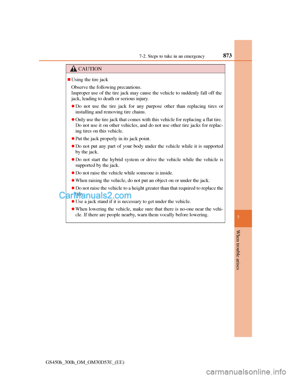 Lexus GS300h 2013  Owners Manual 8737-2. Steps to take in an emergency
7
When trouble arises
GS450h_300h_OM_OM30D53E_(EE)
CAUTION
Using the tire jack
Observe the following precautions.
Improper use of the tire jack may cause the v