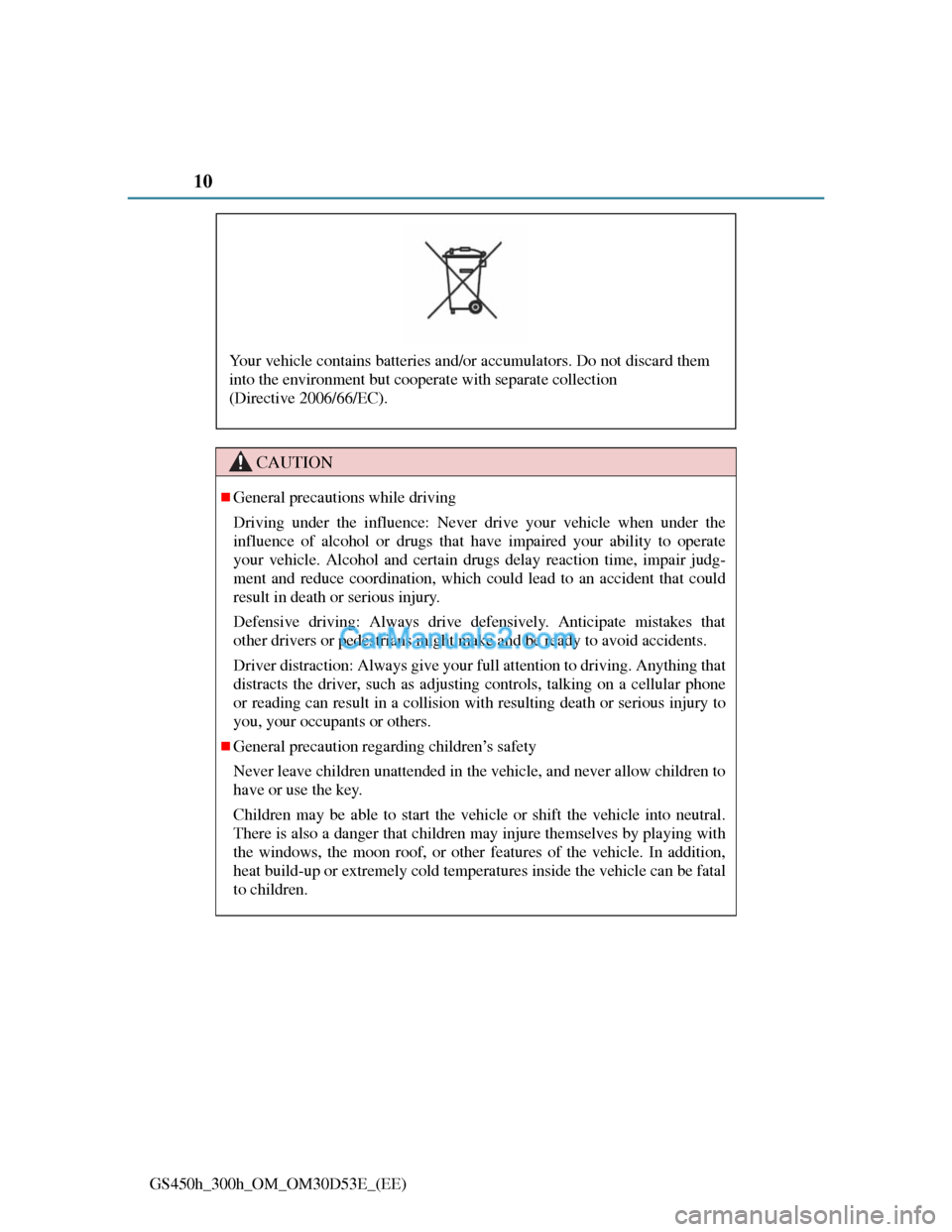 Lexus GS300h 2013 Owners Manual 10
GS450h_300h_OM_OM30D53E_(EE)
CAUTION
General precautions while driving
Driving under the influence: Never drive your vehicle when under the
influence of alcohol or drugs that have impaired your Lexus GS300h 2013 Owners Manual 10
GS450h_300h_OM_OM30D53E_(EE)
CAUTION
General precautions while driving
Driving under the influence: Never drive your vehicle when under the
influence of alcohol or drugs that have impaired your