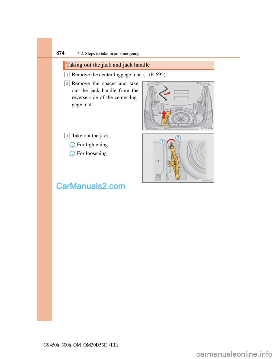 Lexus GS300h 2013  Owners Manual 8747-2. Steps to take in an emergency
GS450h_300h_OM_OM30D53E_(EE)
Remove the center luggage mat. (P. 695)
Remove the spacer and take
out the jack handle from the
reverse side of the center lug-
ga