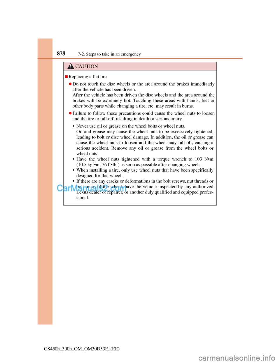 Lexus GS300h 2013 Owners Manual 8787-2. Steps to take in an emergency
GS450h_300h_OM_OM30D53E_(EE)
CAUTION
Replacing a flat tire
Do not touch the disc wheels or the area around the brakes immediately
after the vehicle has been Lexus GS300h 2013 Owners Manual 8787-2. Steps to take in an emergency
GS450h_300h_OM_OM30D53E_(EE)
CAUTION
Replacing a flat tire
Do not touch the disc wheels or the area around the brakes immediately
after the vehicle has been