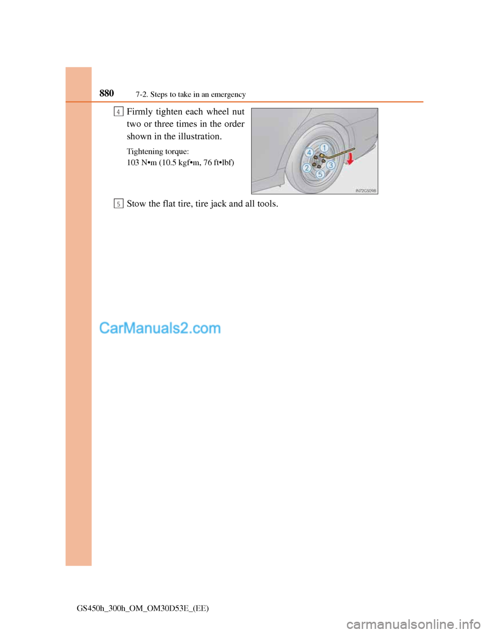 Lexus GS300h 2013  Owners Manual 8807-2. Steps to take in an emergency
GS450h_300h_OM_OM30D53E_(EE)
Firmly tighten each wheel nut
two or three times in the order
shown in the illustration.
Tightening torque:
103 N•m (10.5 kgf•m, 