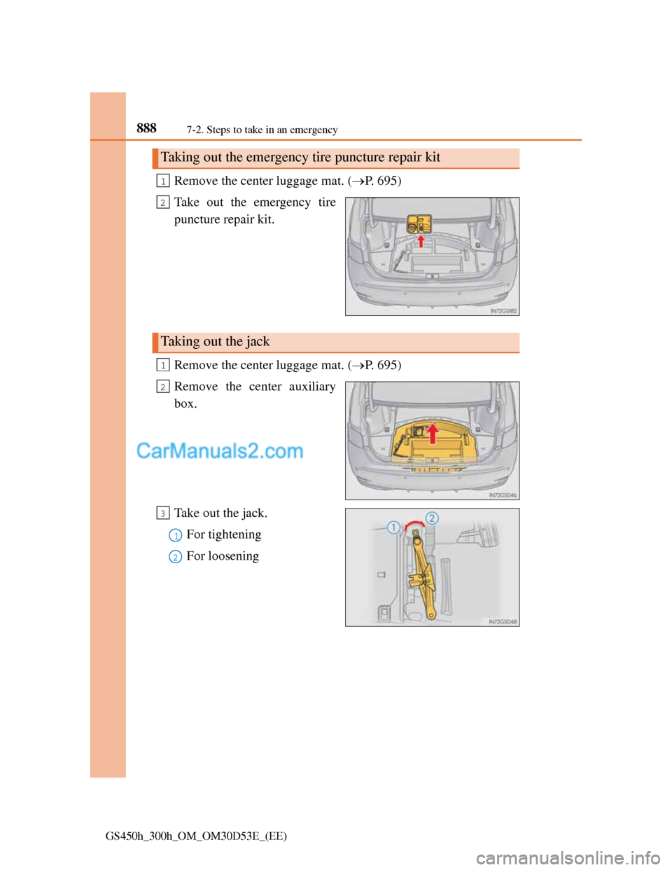 Lexus GS300h 2013  Owners Manual 8887-2. Steps to take in an emergency
GS450h_300h_OM_OM30D53E_(EE)
Remove the center luggage mat. (P. 695)
Take out the emergency tire
puncture repair kit.
Remove the center luggage mat. (P. 695