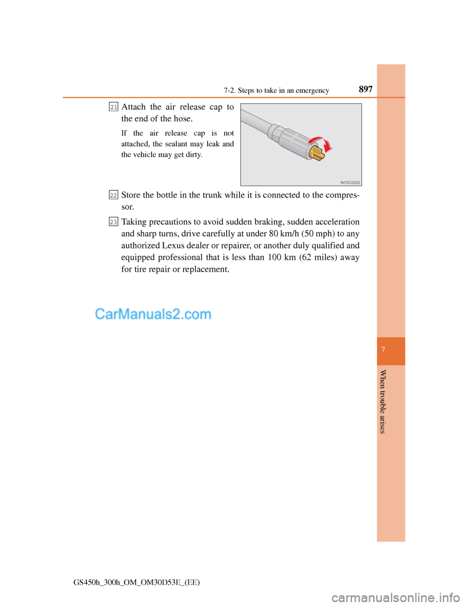 Lexus GS300h 2013 Owners Manual 8977-2. Steps to take in an emergency
7
When trouble arises
GS450h_300h_OM_OM30D53E_(EE)
Attach the air release cap to
the end of the hose.
If the air release cap is not
attached, the sealant may leak Lexus GS300h 2013 Owners Manual 8977-2. Steps to take in an emergency
7
When trouble arises
GS450h_300h_OM_OM30D53E_(EE)
Attach the air release cap to
the end of the hose.
If the air release cap is not
attached, the sealant may leak