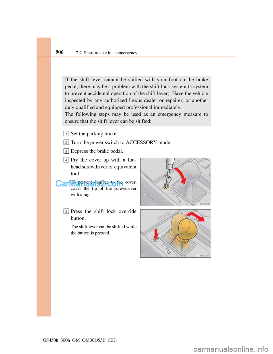 Lexus GS300h 2013 Owners Manual 9067-2. Steps to take in an emergency
GS450h_300h_OM_OM30D53E_(EE)
If the shift lever cannot be shifted from P
Set the parking brake.
Turn the power switch to ACCESSORY mode.
Depress the brake pedal.
Lexus GS300h 2013 Owners Manual 9067-2. Steps to take in an emergency
GS450h_300h_OM_OM30D53E_(EE)
If the shift lever cannot be shifted from P
Set the parking brake.
Turn the power switch to ACCESSORY mode.
Depress the brake pedal.