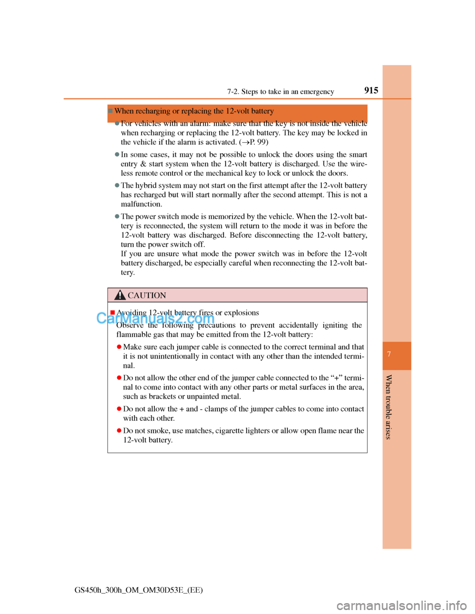 Lexus GS300h 2013  Owners Manual 915
7 7-2. Steps to take in an emergency
When trouble arises
GS450h_300h_OM_OM30D53E_(EE)
When recharging or replacing the 12-volt battery
For vehicles with an alarm: make sure that the key is n